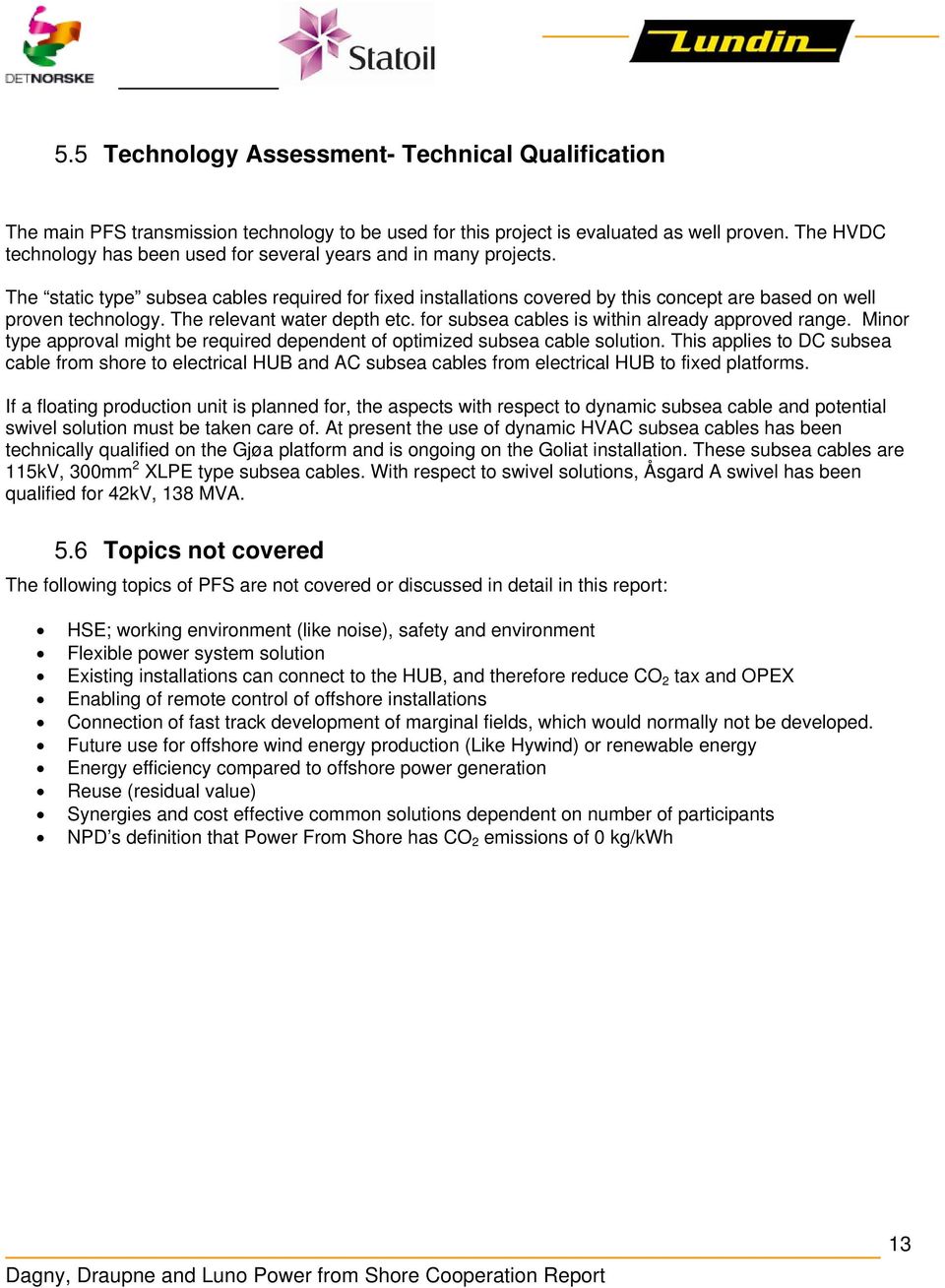 The relevant water depth etc. for subsea cables is within already approved range. Minor type approval might be required dependent of optimized subsea cable solution.