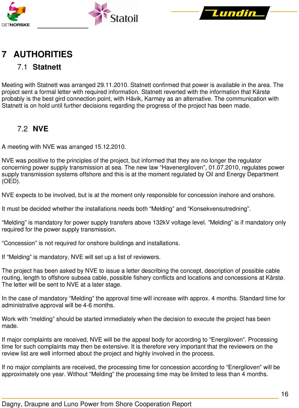 The communication with Statnett is on hold until further decisions regarding the progress of the project has been made. 7.2 NVE A meeting with NVE was arranged 15.12.2010.