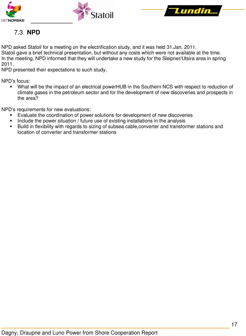 In the meeting, NPD informed that they will undertake a new study for the Sleipner/Utsira area in spring 2011. NPD presented their expectations to such study.