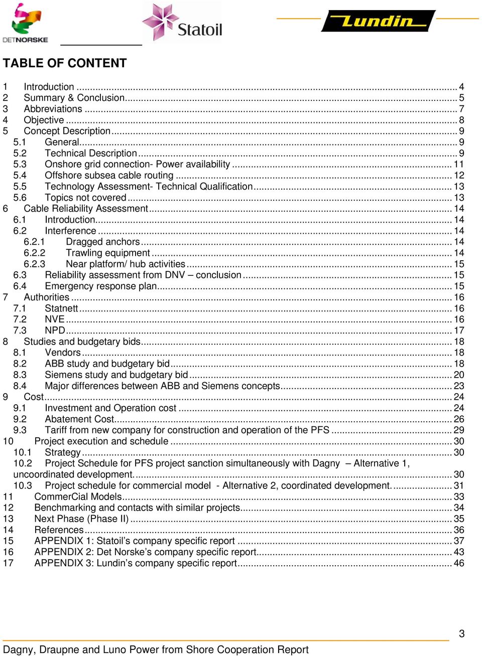 .. 14 6.2.1 Dragged anchors... 14 6.2.2 Trawling equipment... 14 6.2.3 Near platform/ hub activities...15 6.3 Reliability assessment from DNV conclusion... 15 6.4 Emergency response plan.