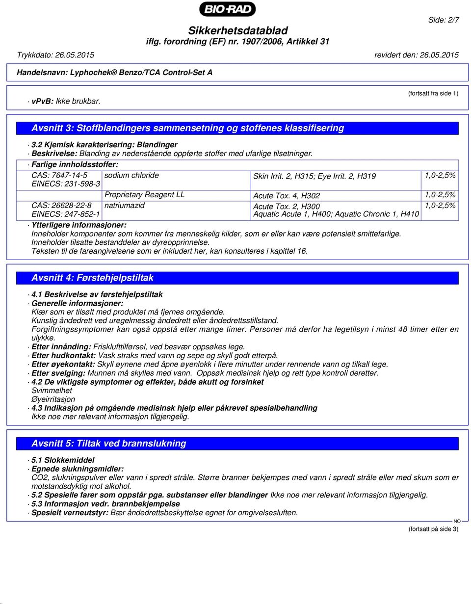 2, H315; Eye Irrit. 2, H319 1,0-2,5% EINECS: 231-598-3 Proprietary Reagent LL Acute Tox. 4, H302 1,0-2,5% CAS: 26628-22-8 natriumazid Acute Tox.