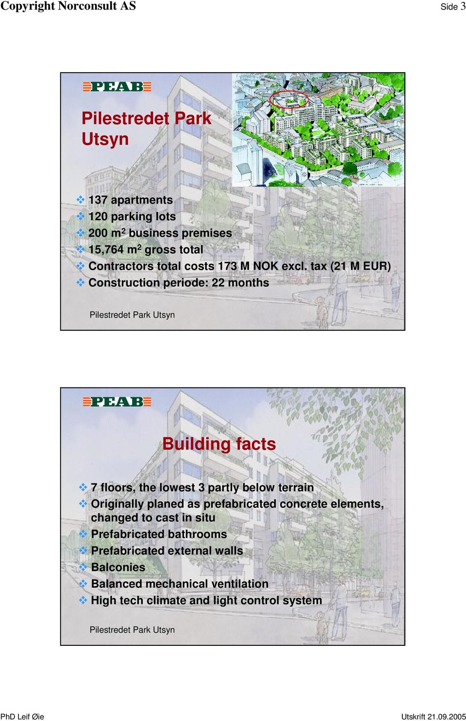 tax (21 M EUR) Construction periode: 22 months Pilestredet Park Utsyn Building facts 7 floors, the lowest 3 partly below terrain