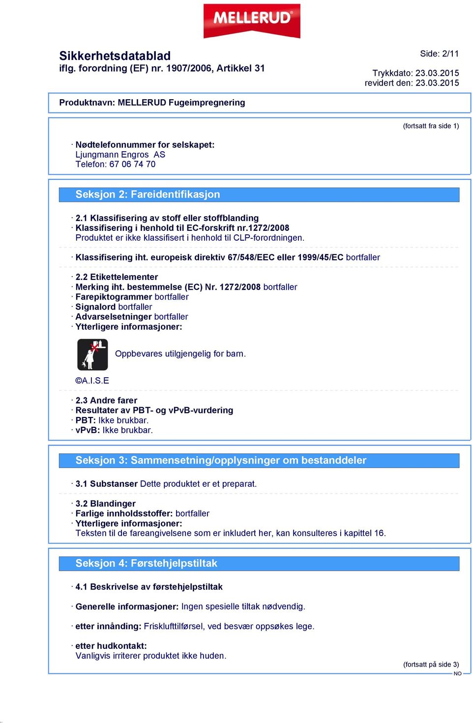 europeisk direktiv 67/548/EEC eller 1999/45/EC bortfaller 2.2 Etikettelementer Merking iht. bestemmelse (EC) Nr.