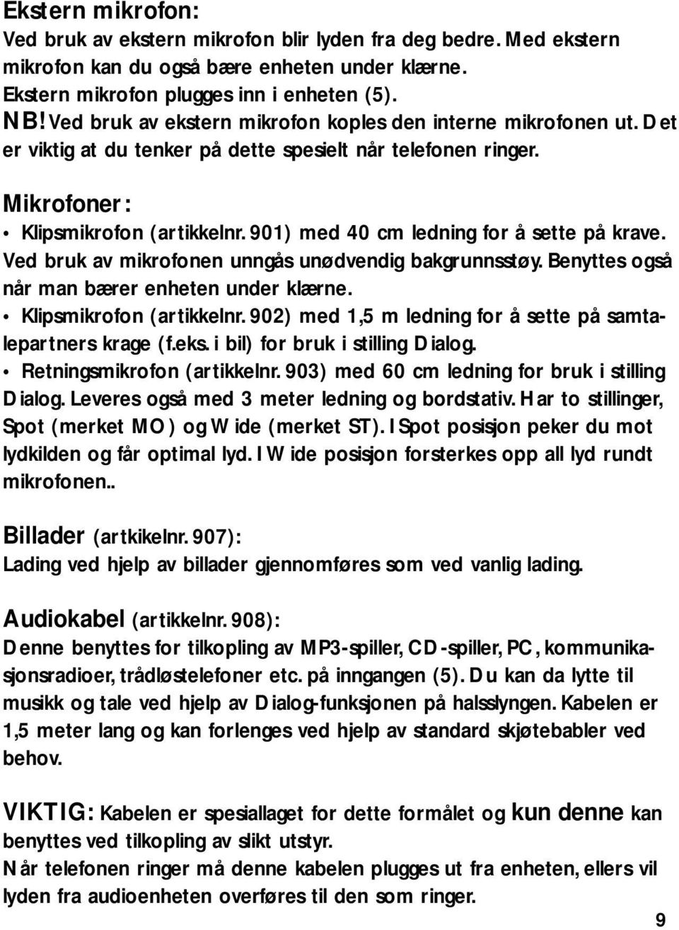 901) med 40 cm ledning for å sette på krave. Ved bruk av mikrofonen unngås unødvendig bakgrunnsstøy. Benyttes også når man bærer enheten under klærne. Klipsmikrofon (artikkelnr.