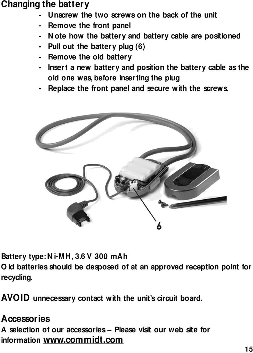 the front panel and secure with the screws. Battery type: Ni-MH, 3.6 V 300 mah Old batteries should be desposed of at an approved reception point for recycling.