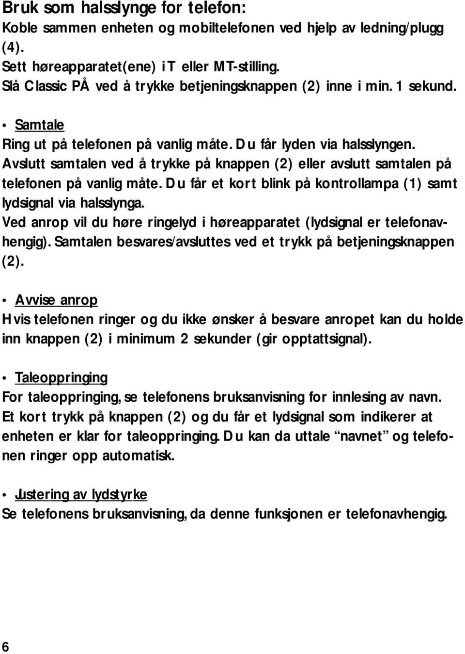 Avslutt samtalen ved å trykke på knappen (2) eller avslutt samtalen på telefonen på vanlig måte. Du får et kort blink på kontrollampa (1) samt lydsignal via halsslynga.