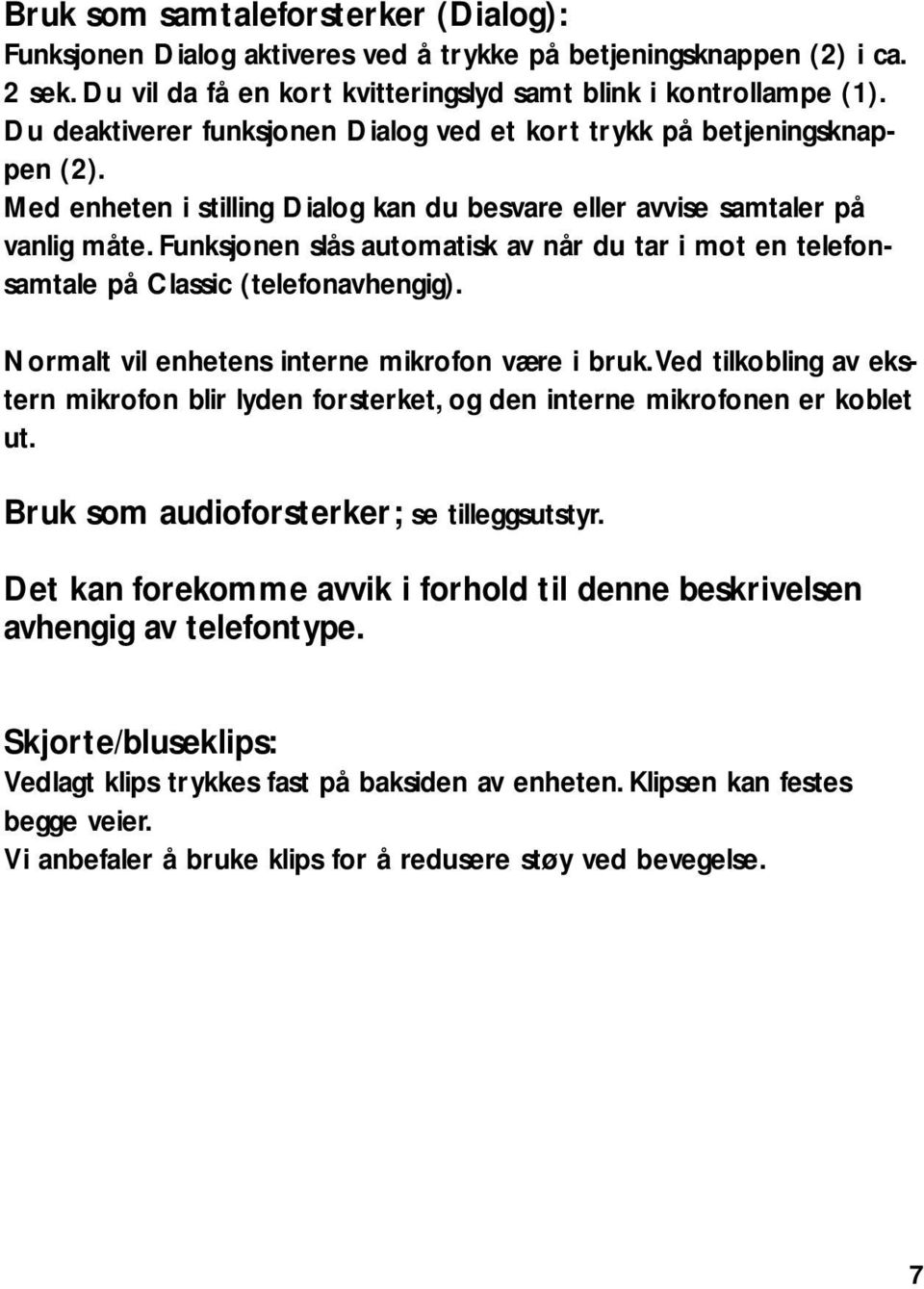 Funksjonen slås automatisk av når du tar i mot en telefonsamtale på Classic (telefonavhengig). Normalt vil enhetens interne mikrofon være i bruk.