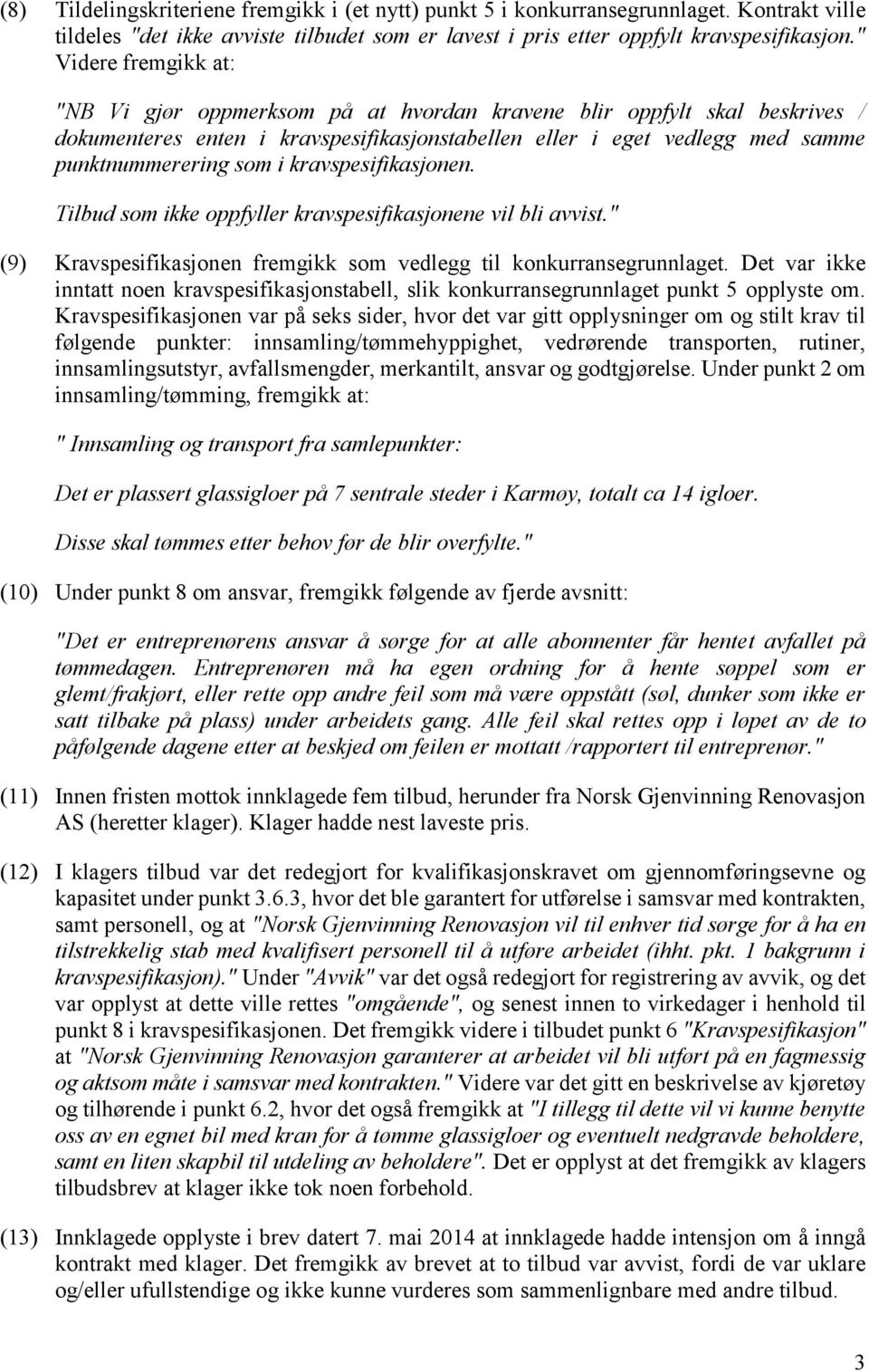 kravspesifikasjonen. Tilbud som ikke oppfyller kravspesifikasjonene vil bli avvist." (9) Kravspesifikasjonen fremgikk som vedlegg til konkurransegrunnlaget.