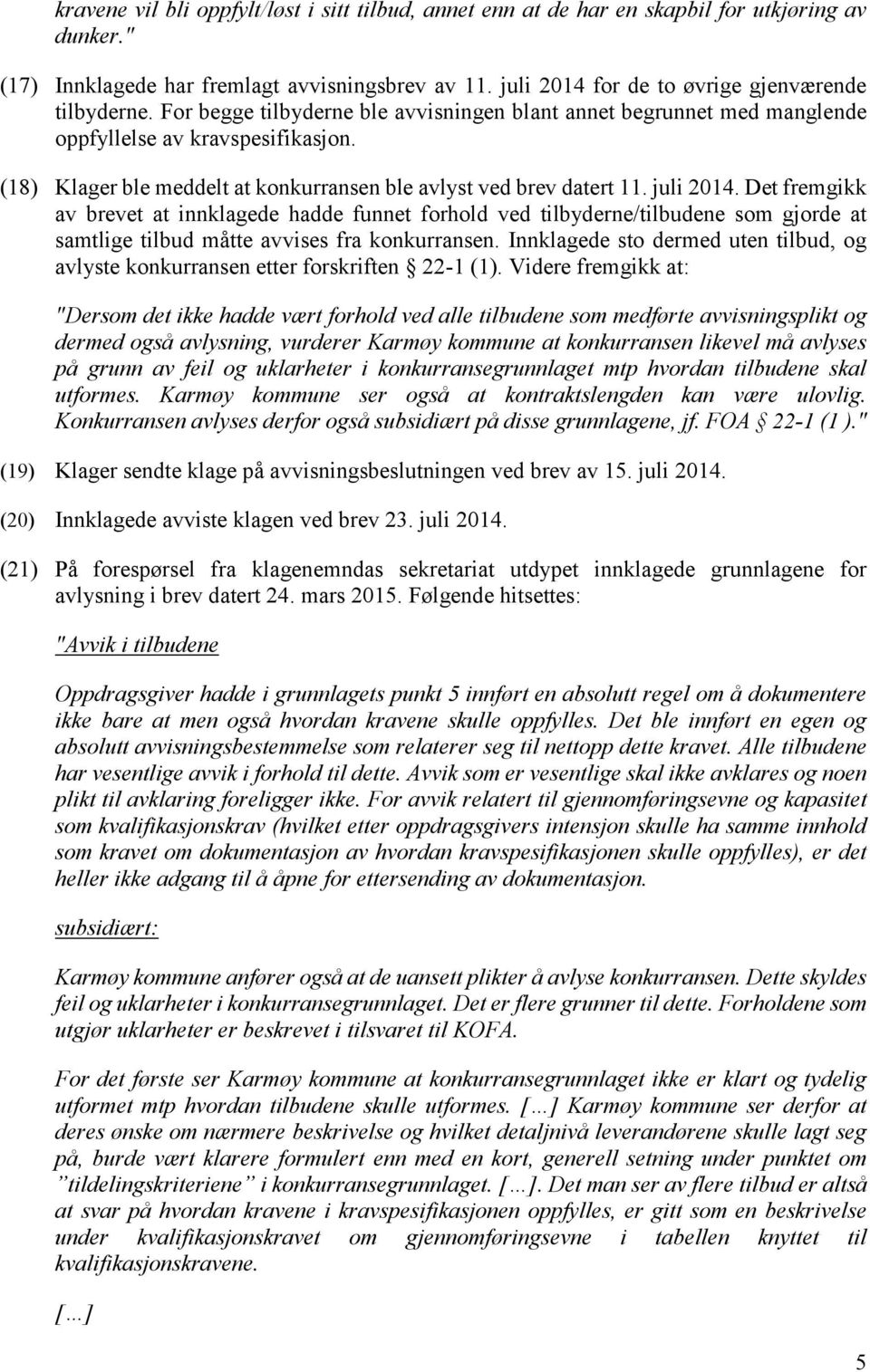 (18) Klager ble meddelt at konkurransen ble avlyst ved brev datert 11. juli 2014.