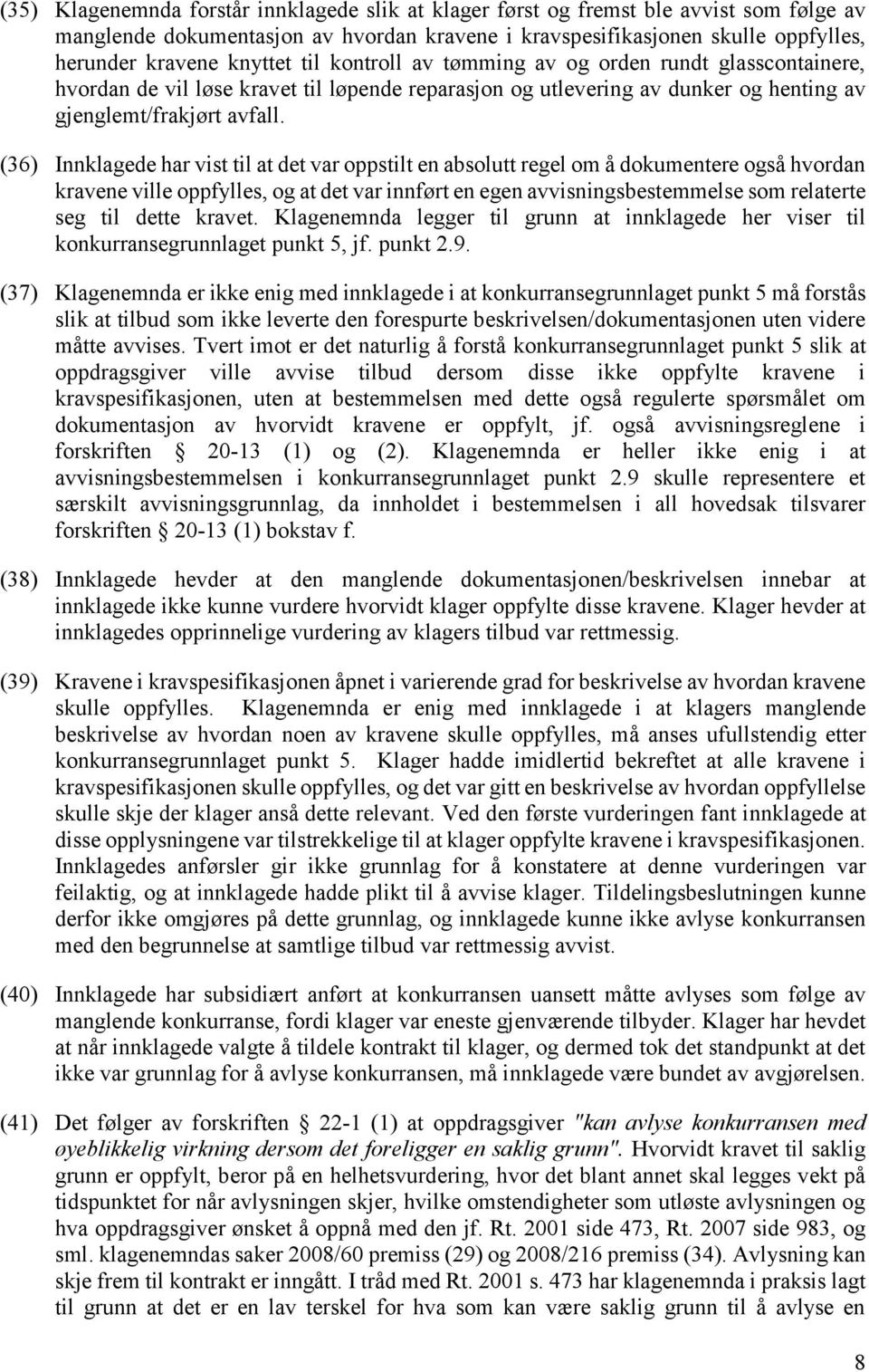 (36) Innklagede har vist til at det var oppstilt en absolutt regel om å dokumentere også hvordan kravene ville oppfylles, og at det var innført en egen avvisningsbestemmelse som relaterte seg til