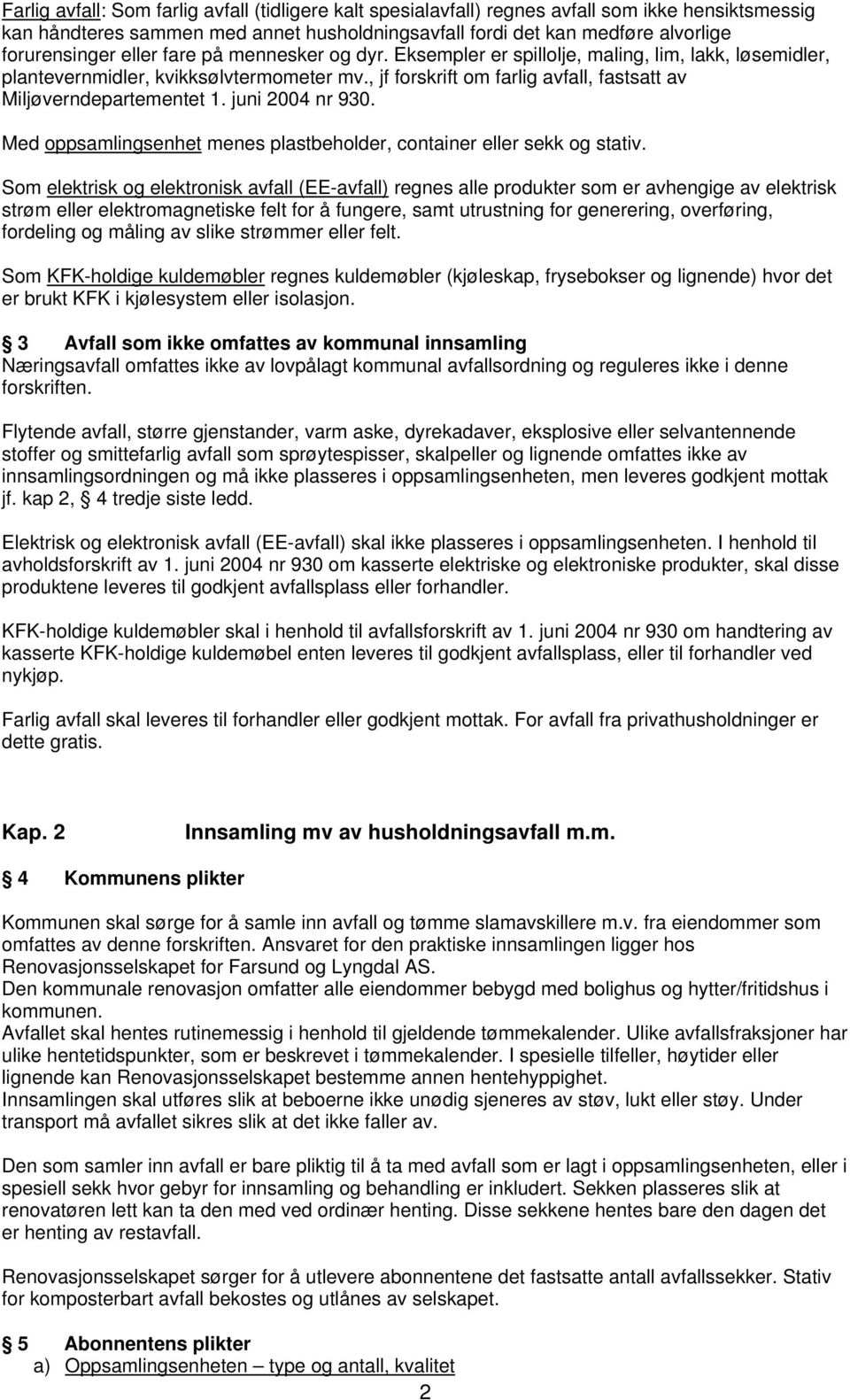 juni 2004 nr 930. Med oppsamlingsenhet menes plastbeholder, container eller sekk og stativ.