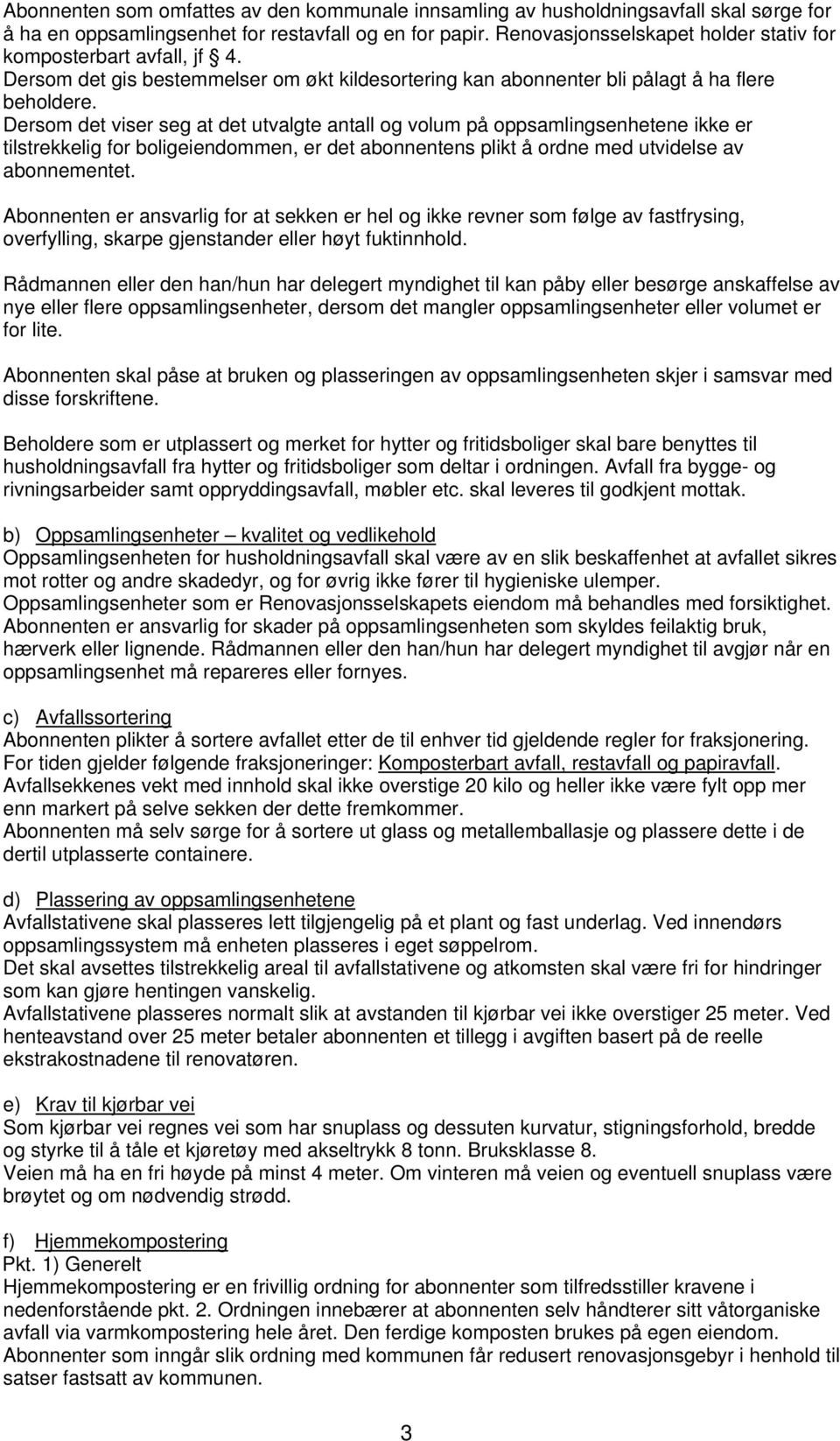 Dersom det viser seg at det utvalgte antall og volum på oppsamlingsenhetene ikke er tilstrekkelig for boligeiendommen, er det abonnentens plikt å ordne med utvidelse av abonnementet.