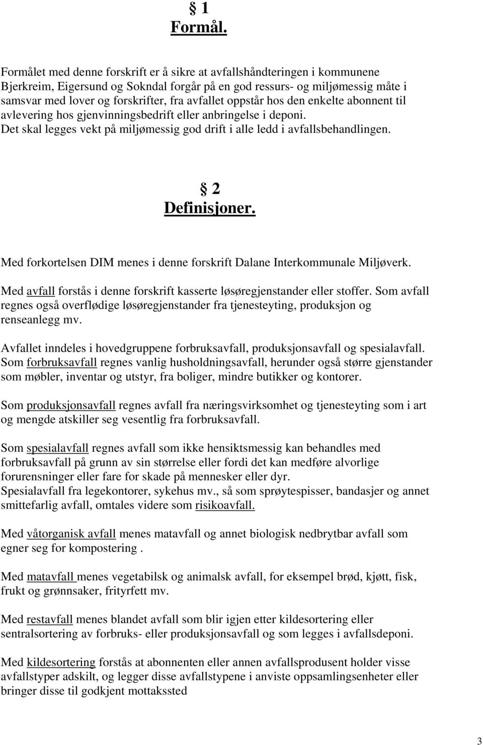 avfallet oppstår hos den enkelte abonnent til avlevering hos gjenvinningsbedrift eller anbringelse i deponi. Det skal legges vekt på miljømessig god drift i alle ledd i avfallsbehandlingen.