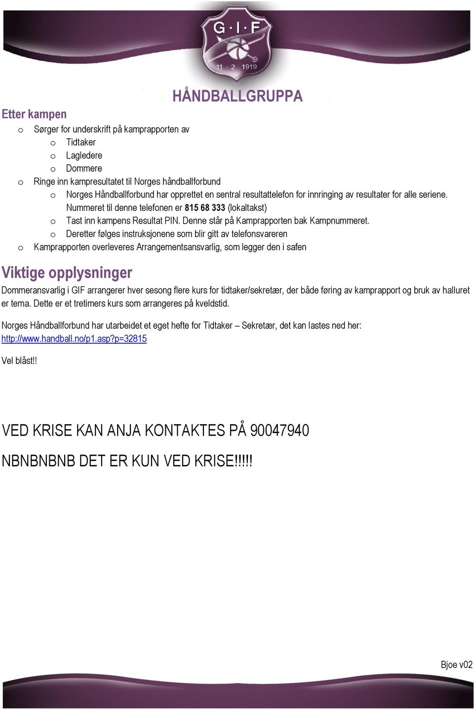 o Deretter følges instruksjonene som blir gitt av telefonsvareren Kamprapporten overleveres Arrangementsansvarlig, som legger den i safen Viktige opplysninger Dommeransvarlig i GIF arrangerer hver