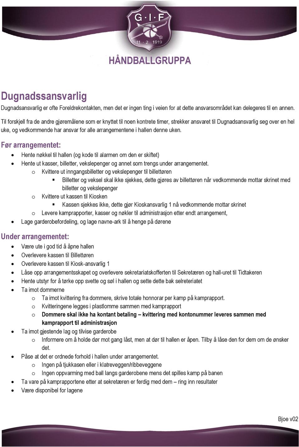 denne uken. Før arrangementet: Hente nøkkel til hallen (og kode til alarmen om den er skiftet) Hente ut kasser, billetter, vekslepenger og annet som trengs under arrangementet.