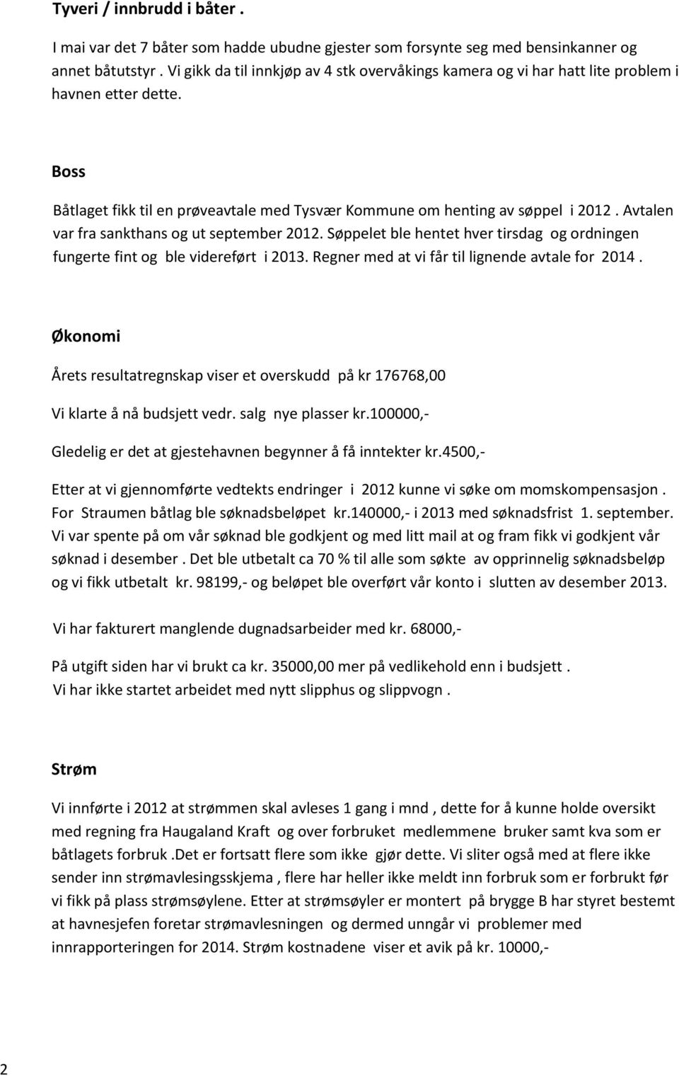 Avtalen var fra sankthans og ut september 2012. Søppelet ble hentet hver tirsdag og ordningen fungerte fint og ble videreført i 2013. Regner med at vi får til lignende avtale for 2014.