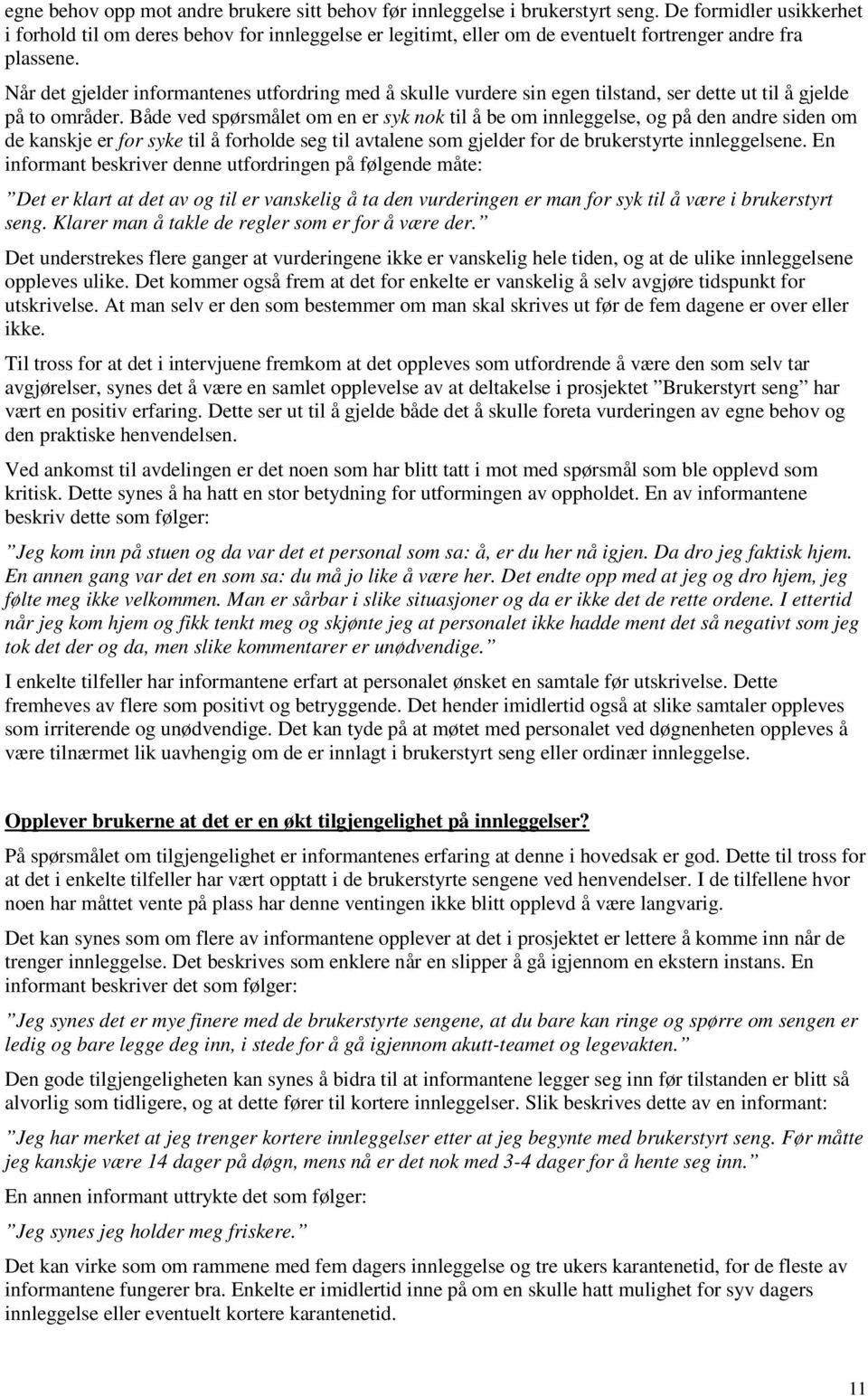 Når det gjelder informantenes utfordring med å skulle vurdere sin egen tilstand, ser dette ut til å gjelde på to områder.