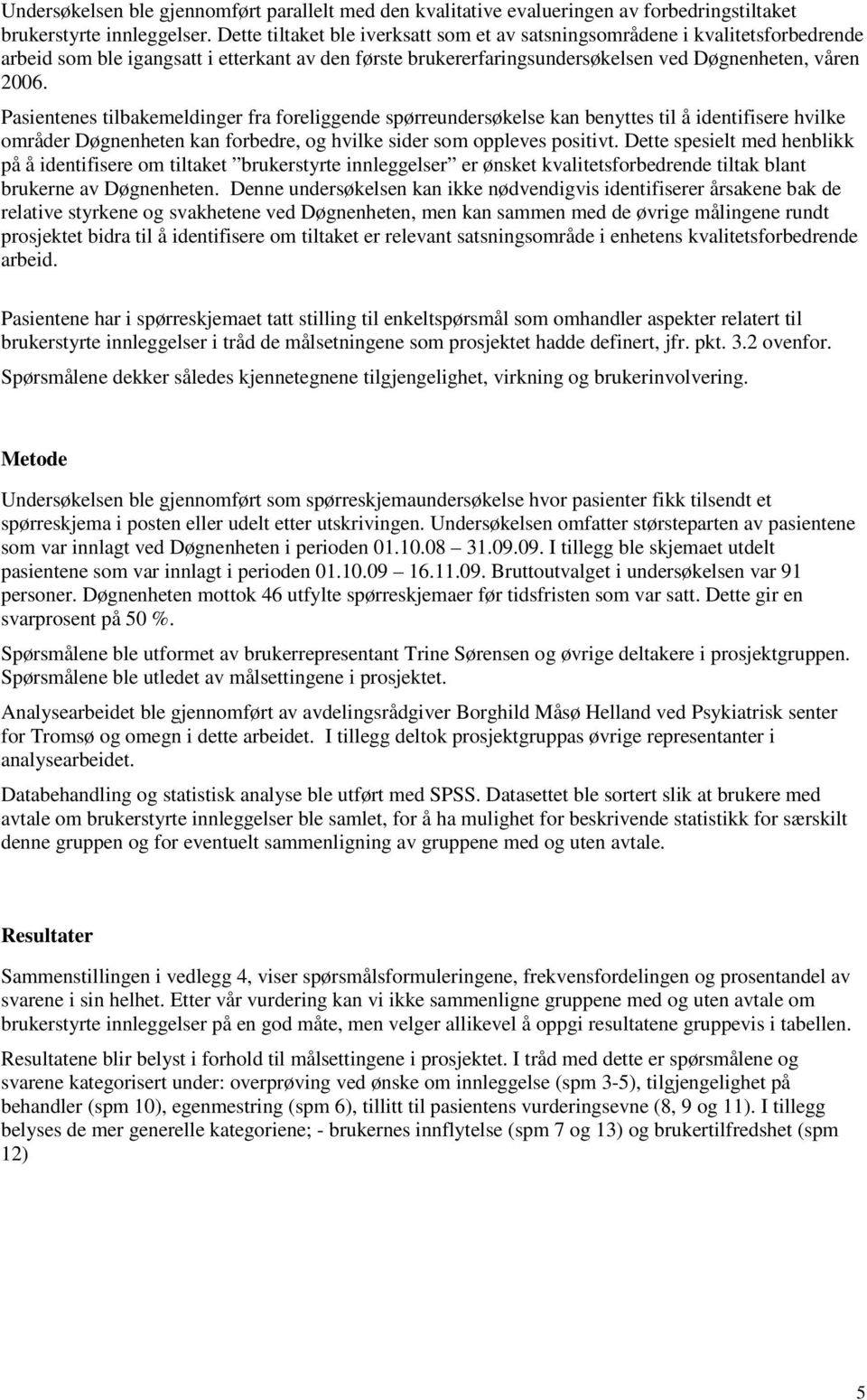 Pasientenes tilbakemeldinger fra foreliggende spørreundersøkelse kan benyttes til å identifisere hvilke områder Døgnenheten kan forbedre, og hvilke sider som oppleves positivt.