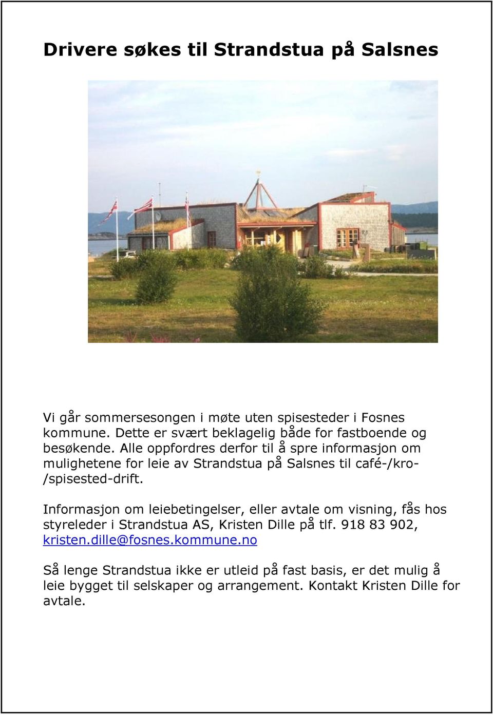 Alle oppfordres derfor til å spre informasjon om mulighetene for leie av Strandstua på Salsnes til café-/kro- /spisested-drift.