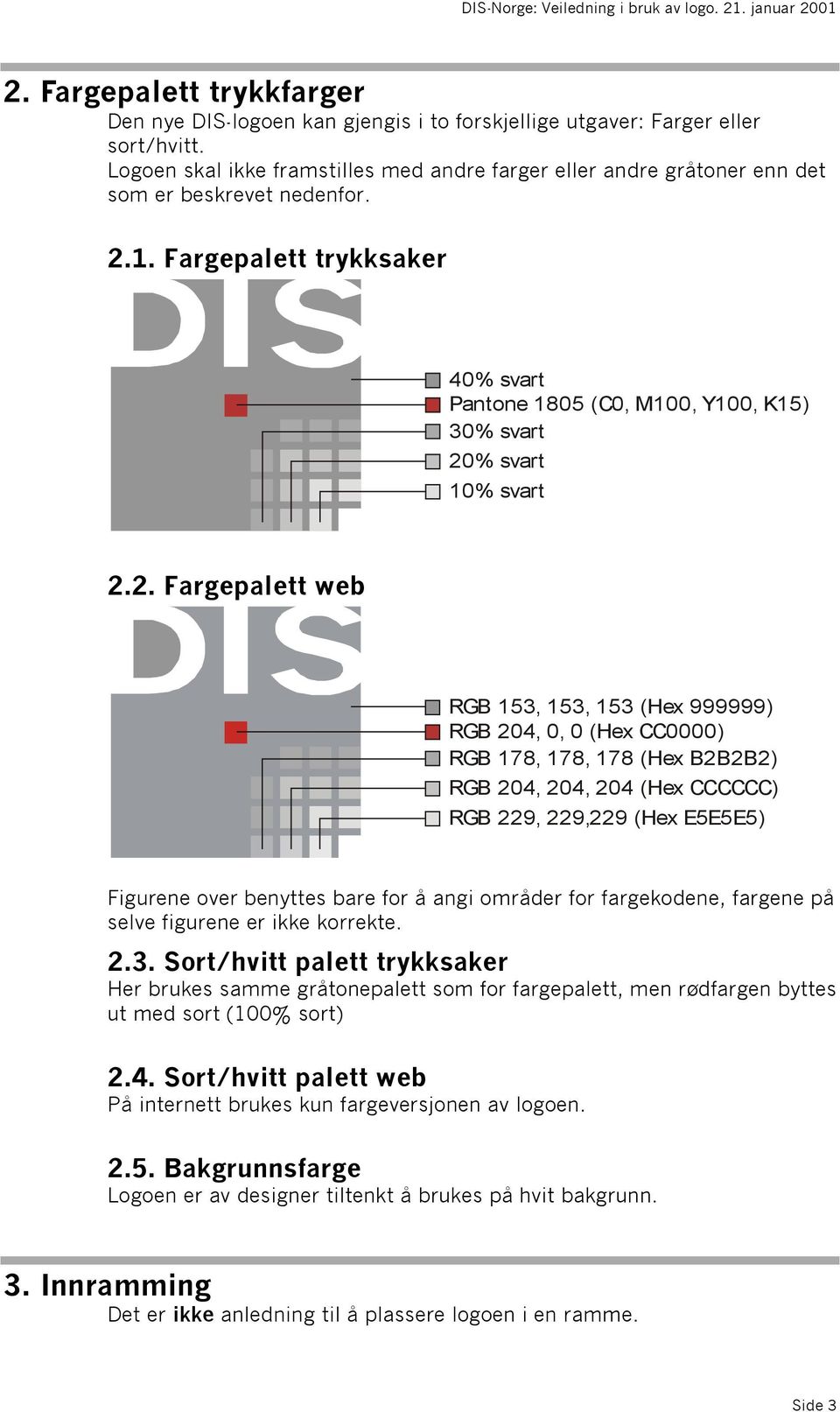 Fargepalett trykksaker 40% svart Pantone 1805 (C0, M100, Y100, K15) 30% svart 20