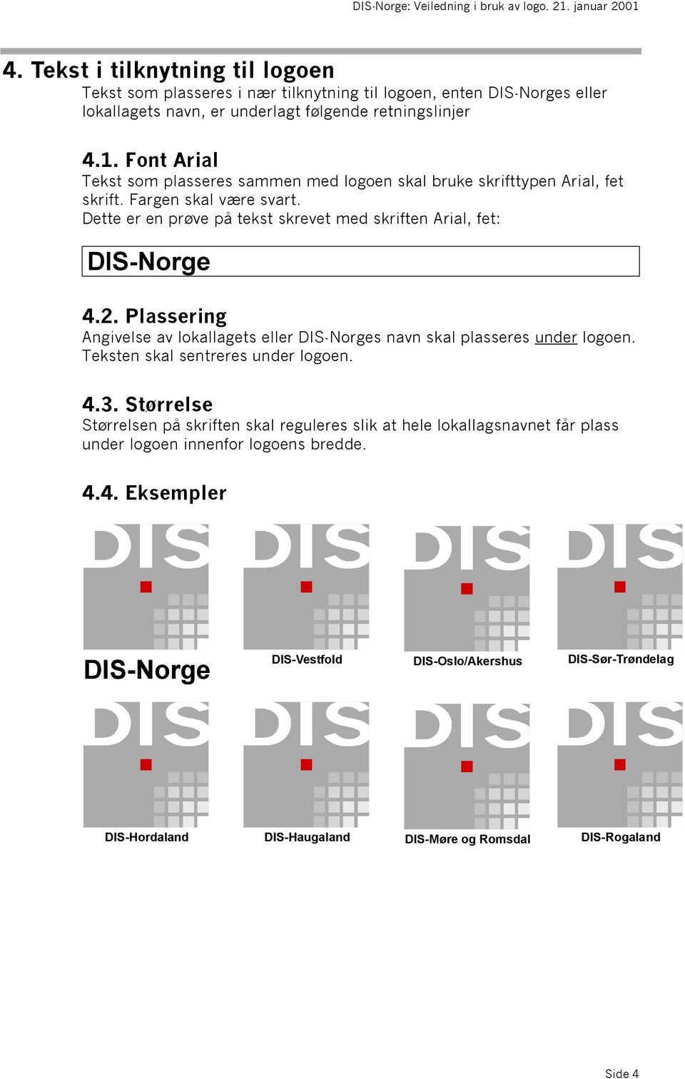 2. Plassering Angivelse av lokallagets eller DIS-Norges navn skal plasseres under logoen. Teksten skal sentreres under logoen. 4.3.