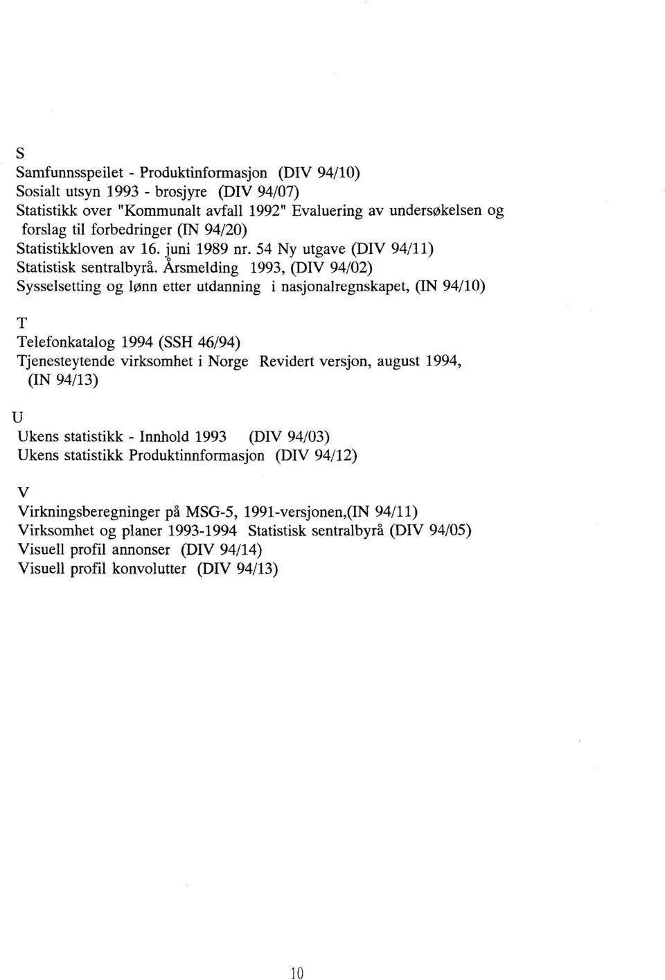 Årsmelding 1993, (DIV 94/02) Sysselsetting og lønn etter utdanning i nasjonalregnskapet, (IN 94/10) Telefonkatalog 1994 (SSH 46/94) Tjenesteytende virksomhet i Norge Revidert versjon, august 1994,