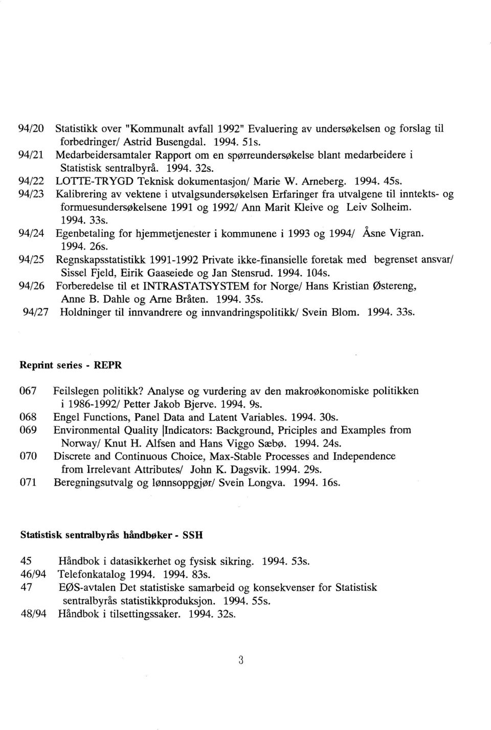 94/23 Kalibrering av vektene i utvalgsundersøkelsen Erfaringer fra utvalgene til inntekts- og formuesundersøkelsene 1991 og 1992/ Ann Marit Kleive og Leiv Solheim. 1994. 33s.