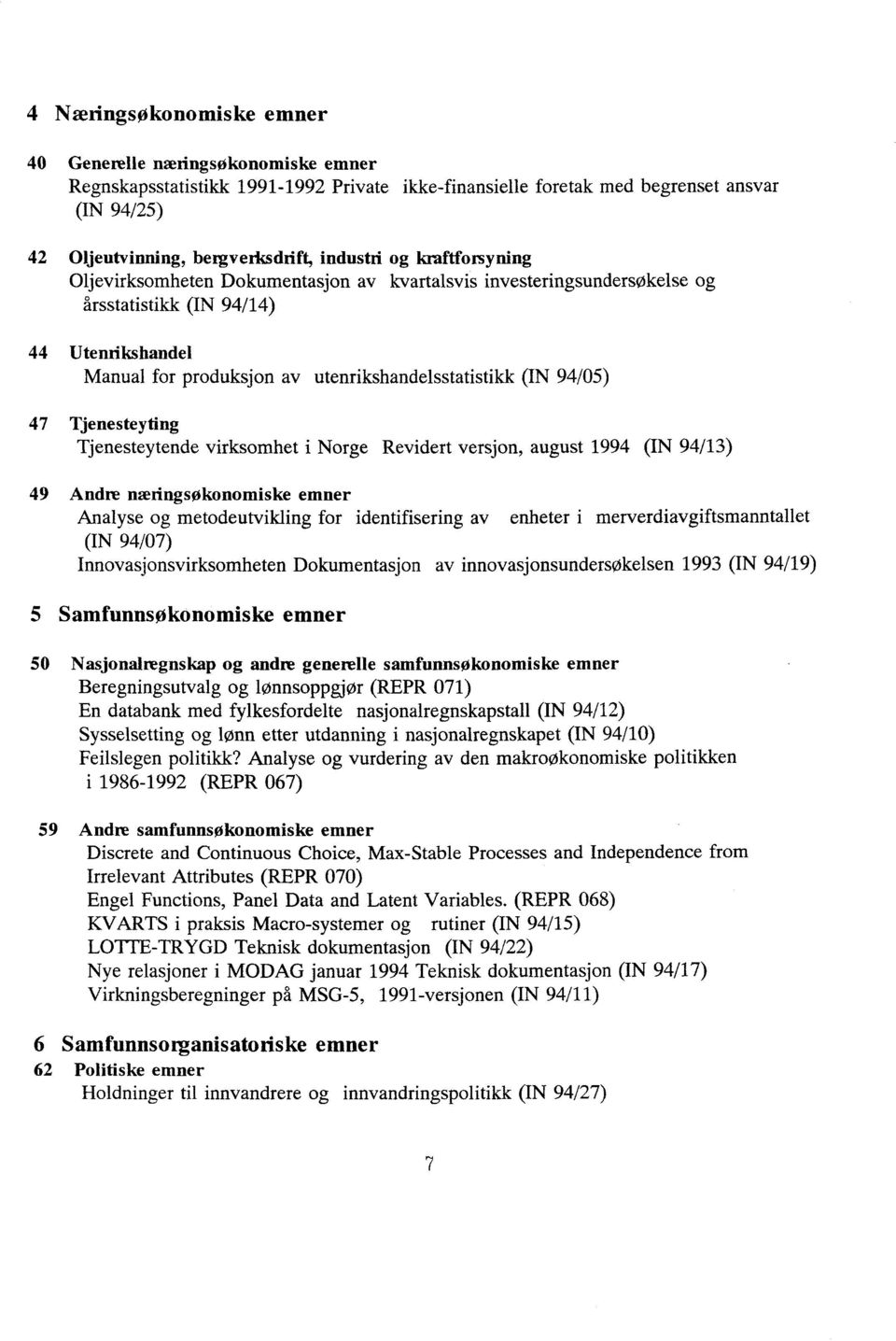 94/05) 47 Tjenesteyting Tjenesteytende virksomhet i Norge Revidert versjon, august 1994 (IN 94/13) 49 Andre næringsøkonomiske emner Analyse og metodeutvikling for identifisering av enheter i