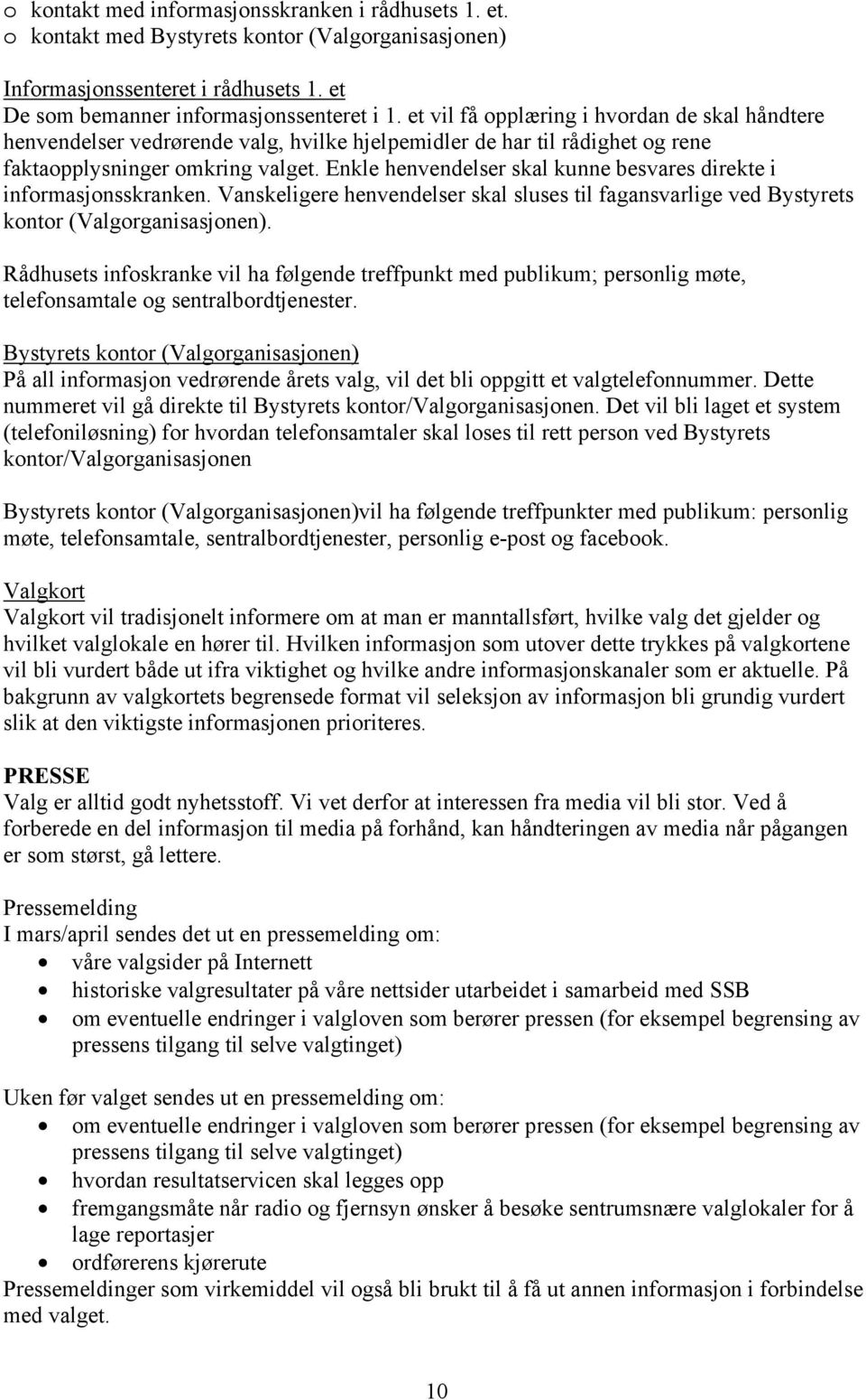 Enkle henvendelser skal kunne besvares direkte i informasjonsskranken. Vanskeligere henvendelser skal sluses til fagansvarlige ved Bystyrets kontor (Valgorganisasjonen).