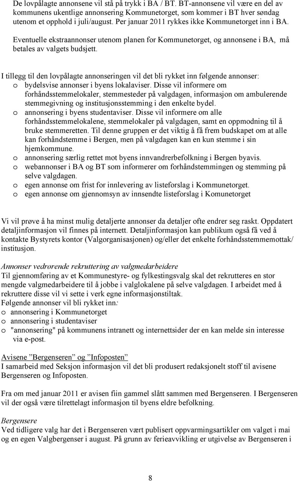 I tillegg til den lovpålagte annonseringen vil det bli rykket inn følgende annonser: o bydelsvise annonser i byens lokalaviser.