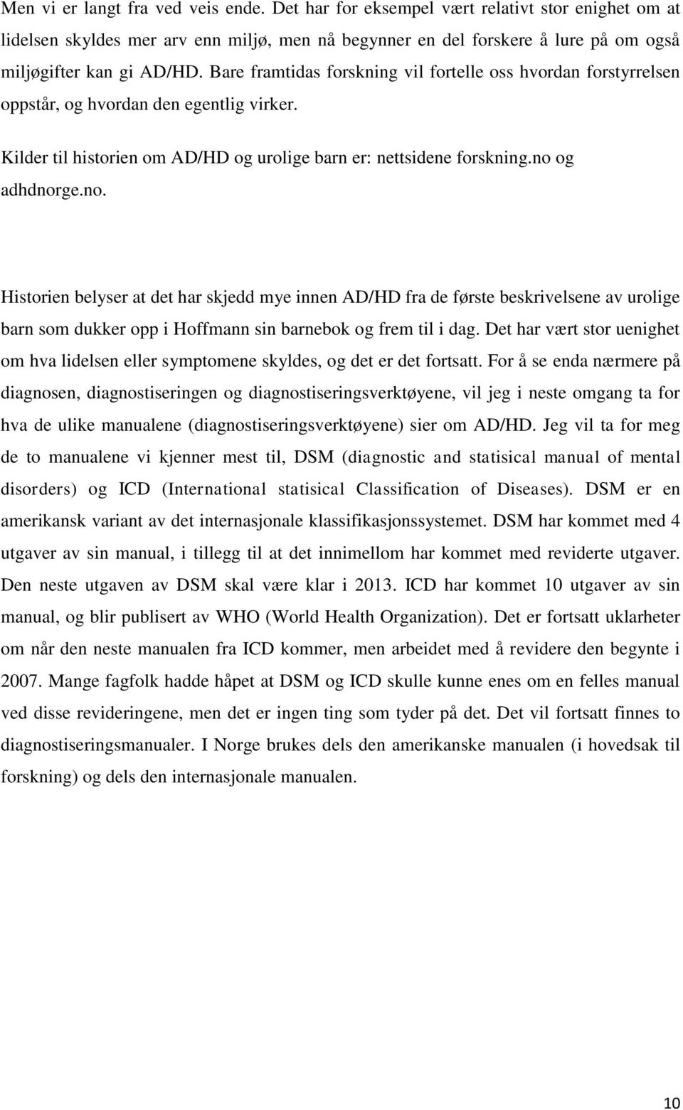 og adhdnorge.no. Historien belyser at det har skjedd mye innen AD/HD fra de første beskrivelsene av urolige barn som dukker opp i Hoffmann sin barnebok og frem til i dag.