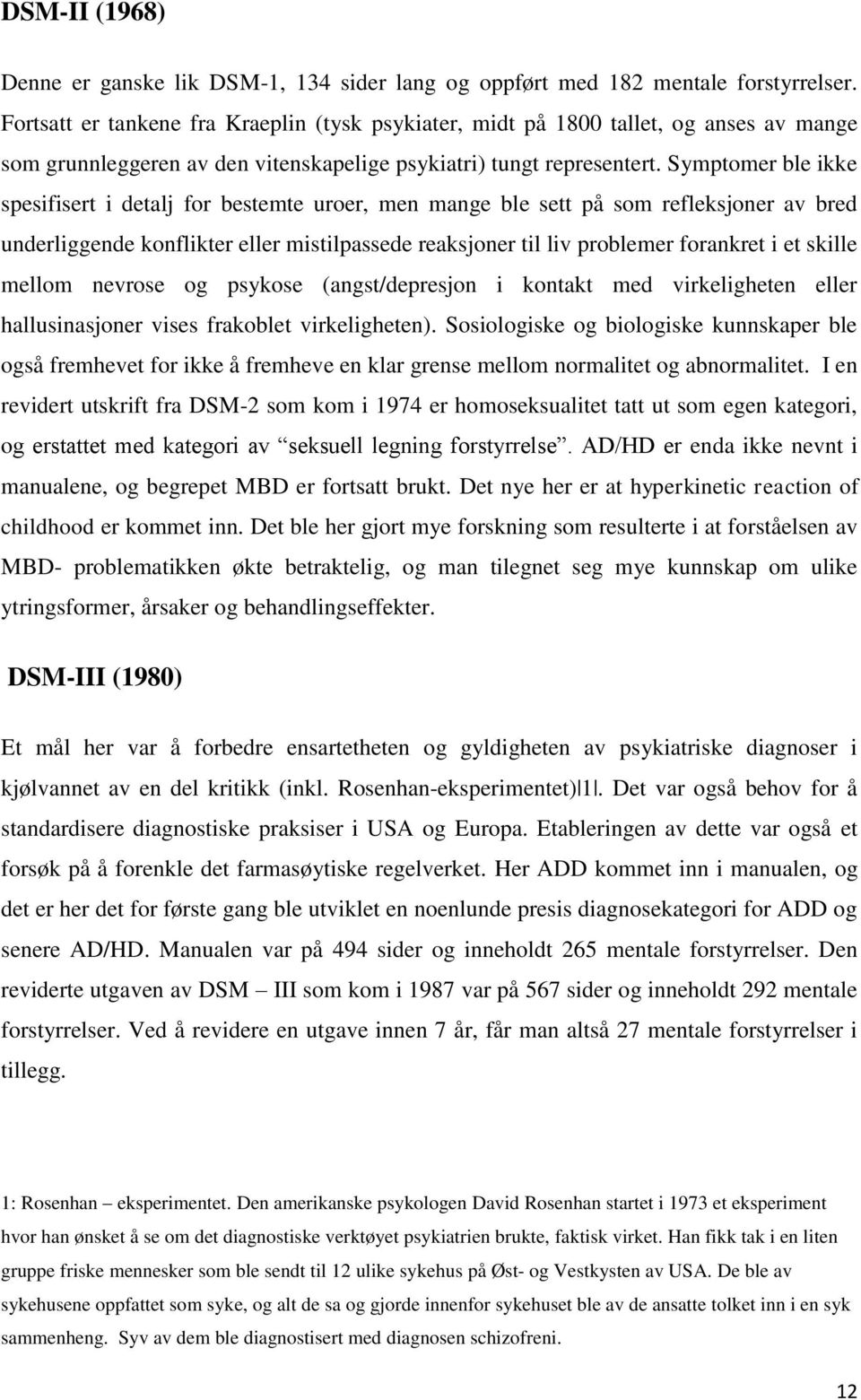 Symptomer ble ikke spesifisert i detalj for bestemte uroer, men mange ble sett på som refleksjoner av bred underliggende konflikter eller mistilpassede reaksjoner til liv problemer forankret i et