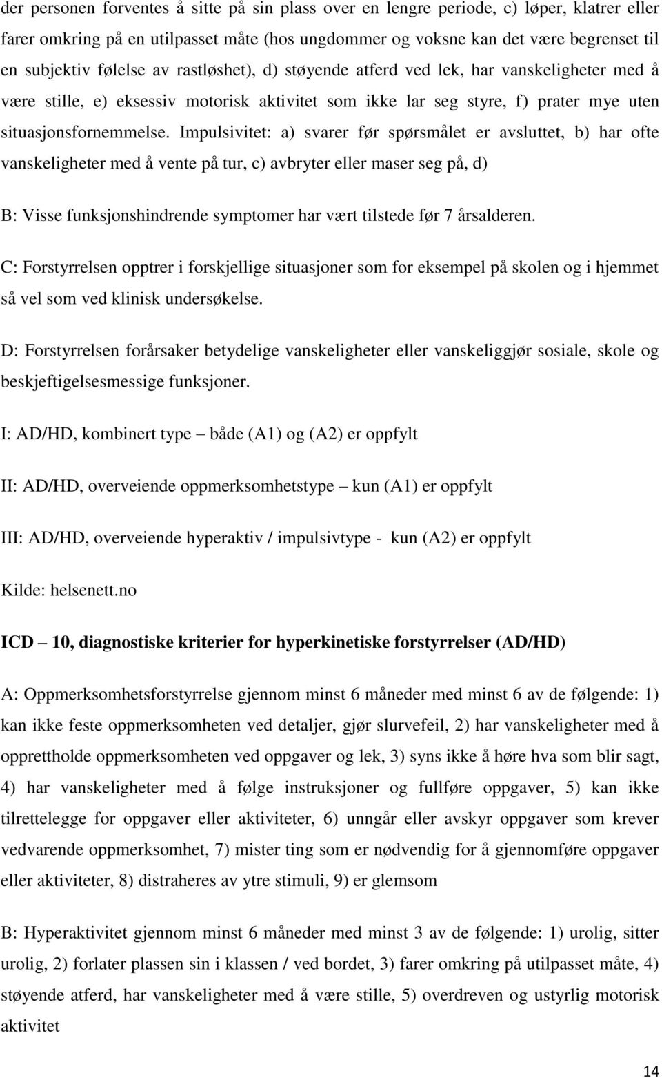 Impulsivitet: a) svarer før spørsmålet er avsluttet, b) har ofte vanskeligheter med å vente på tur, c) avbryter eller maser seg på, d) B: Visse funksjonshindrende symptomer har vært tilstede før 7