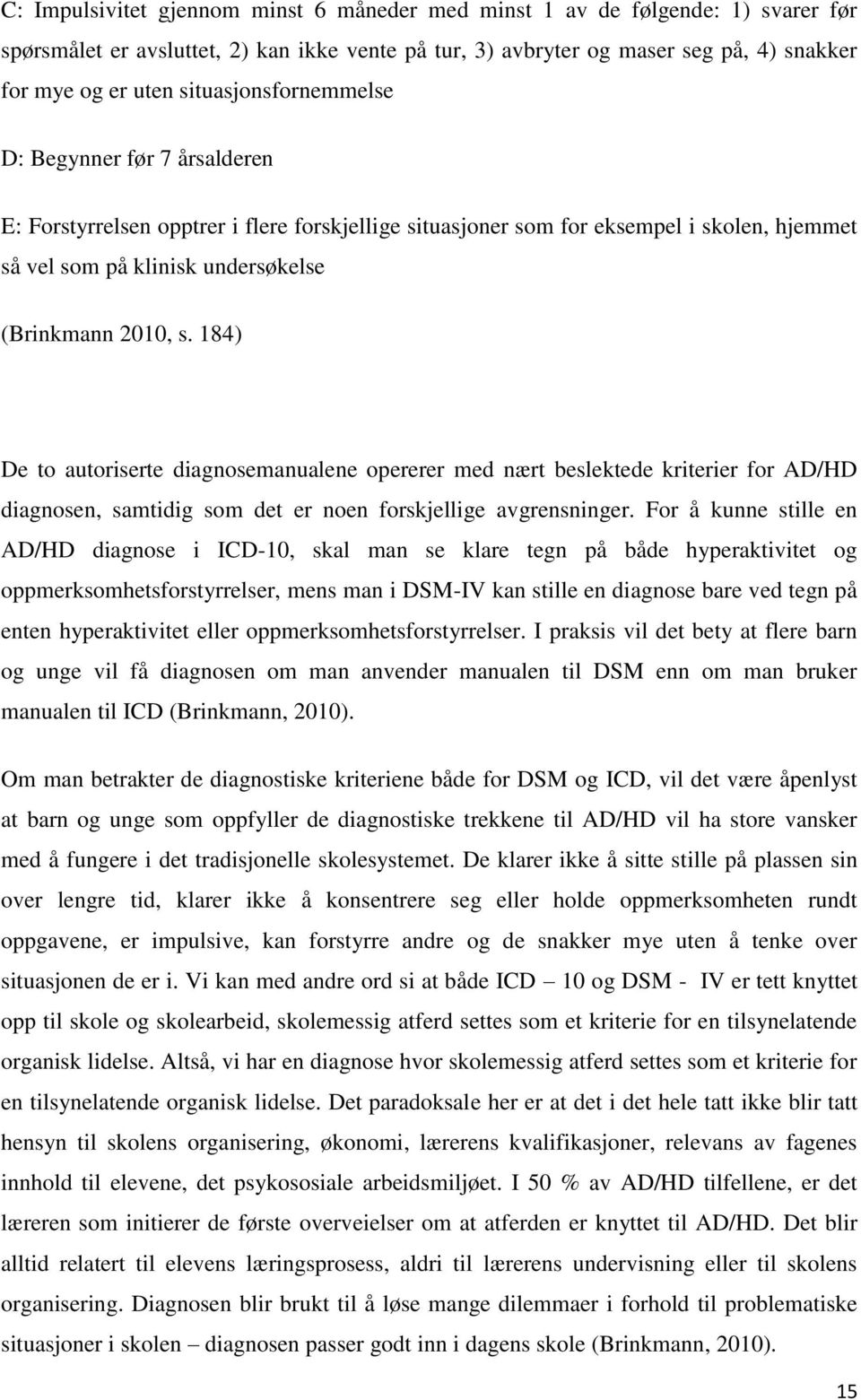 184) De to autoriserte diagnosemanualene opererer med nært beslektede kriterier for AD/HD diagnosen, samtidig som det er noen forskjellige avgrensninger.