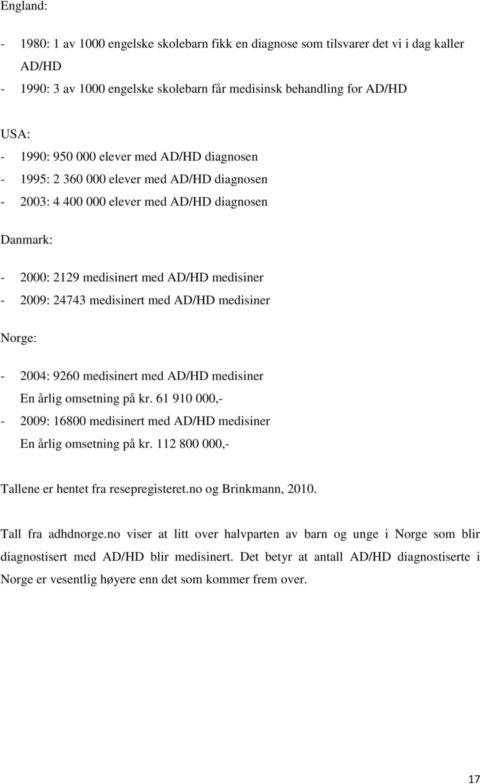 AD/HD medisiner Norge: - 2004: 9260 medisinert med AD/HD medisiner En årlig omsetning på kr. 61 910 000,- - 2009: 16800 medisinert med AD/HD medisiner En årlig omsetning på kr.