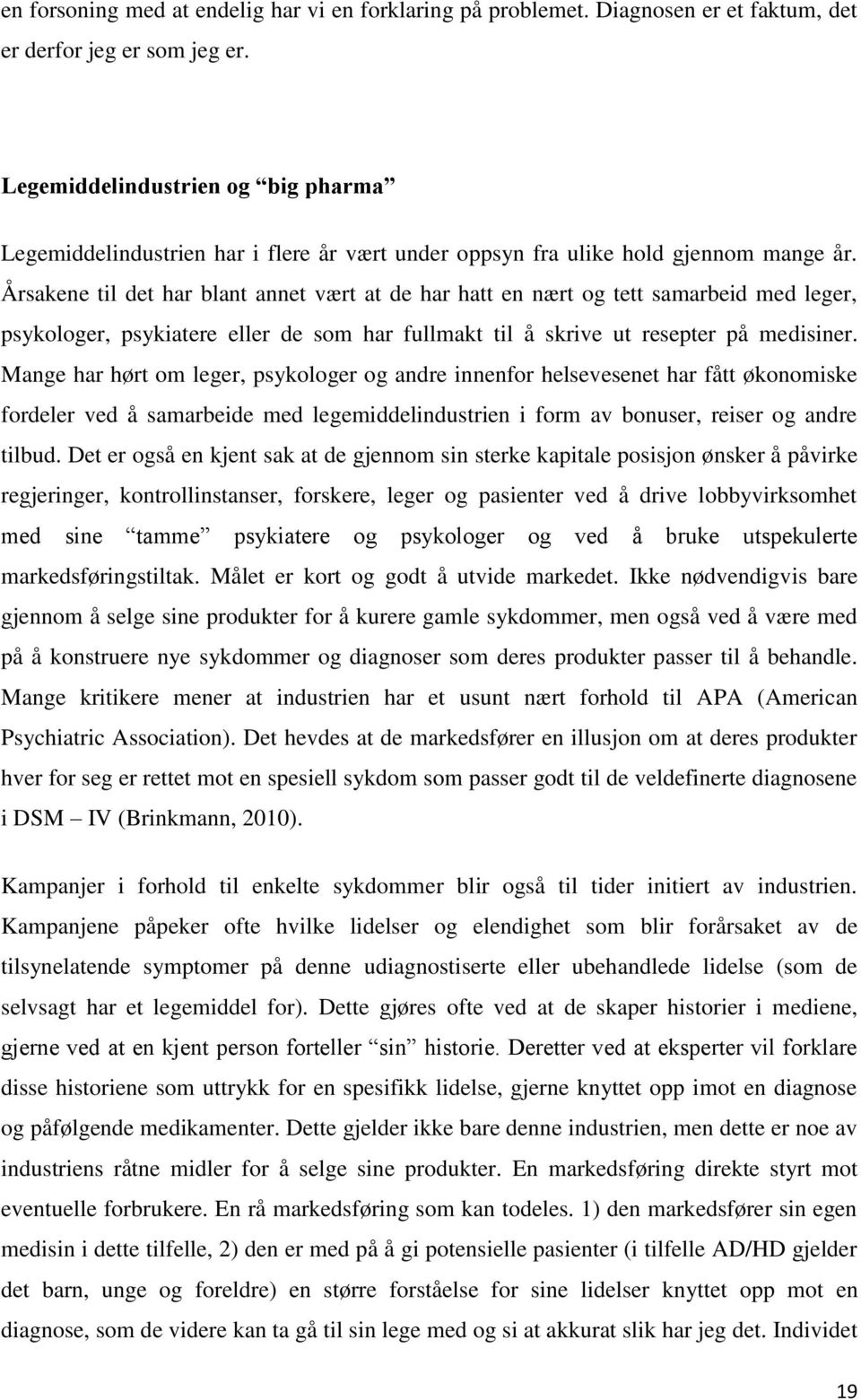 Årsakene til det har blant annet vært at de har hatt en nært og tett samarbeid med leger, psykologer, psykiatere eller de som har fullmakt til å skrive ut resepter på medisiner.