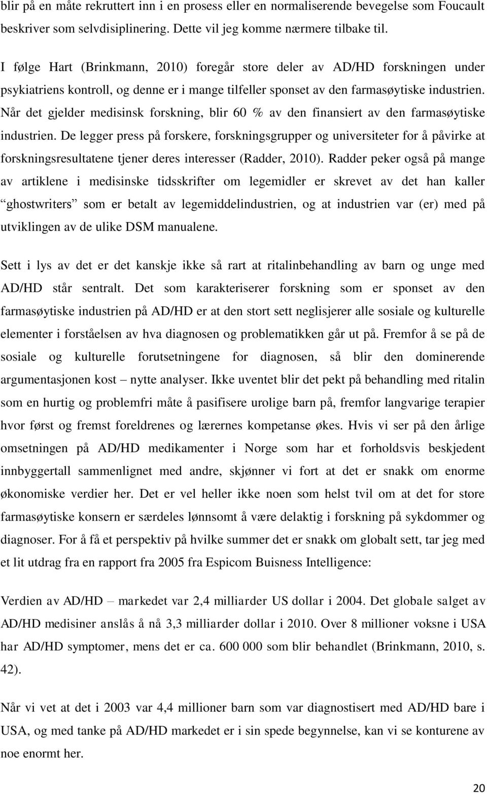 Når det gjelder medisinsk forskning, blir 60 % av den finansiert av den farmasøytiske industrien.