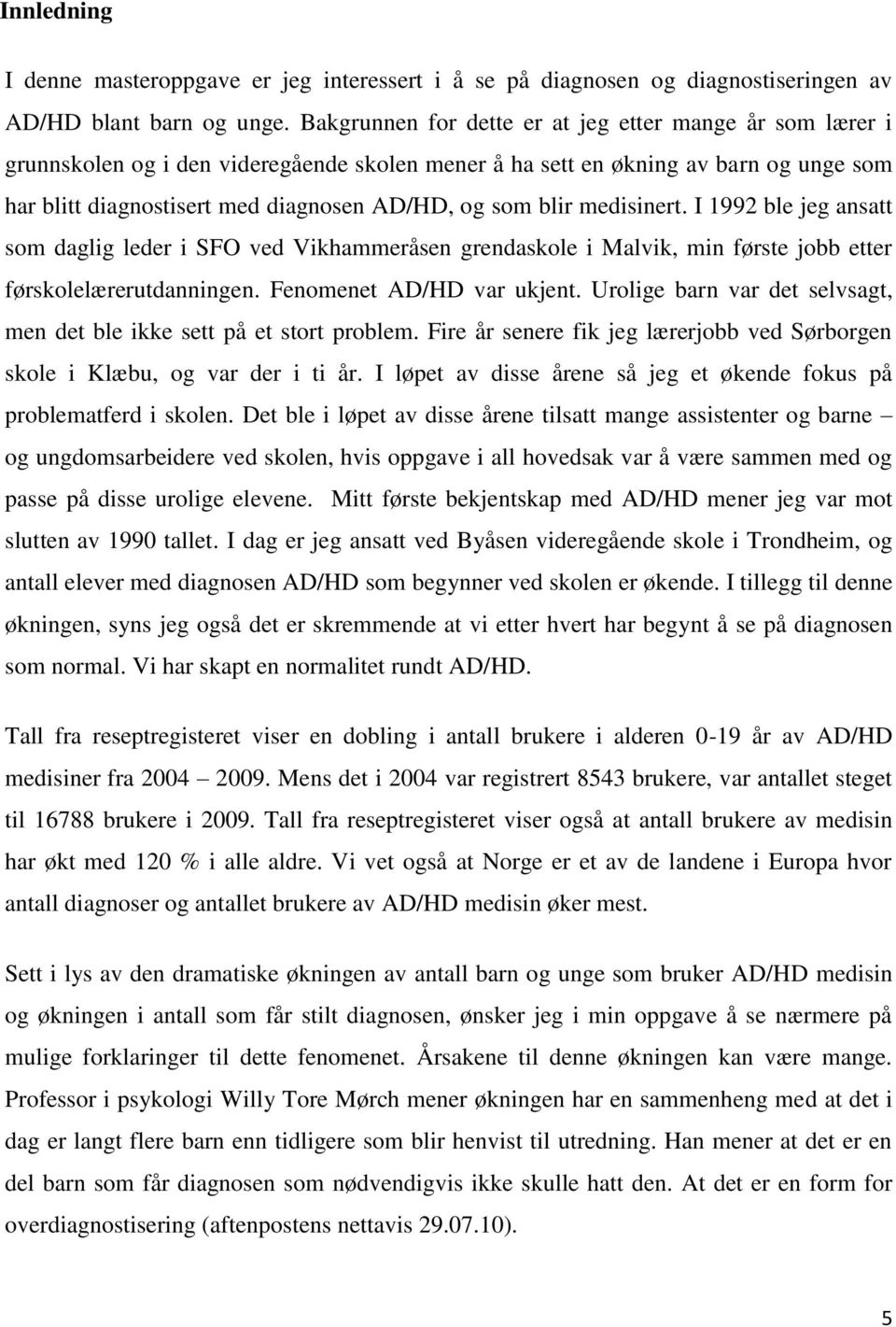 blir medisinert. I 1992 ble jeg ansatt som daglig leder i SFO ved Vikhammeråsen grendaskole i Malvik, min første jobb etter førskolelærerutdanningen. Fenomenet AD/HD var ukjent.