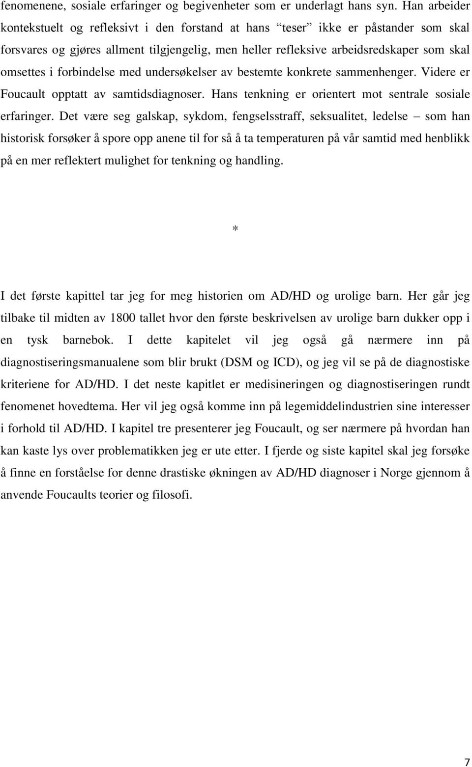 forbindelse med undersøkelser av bestemte konkrete sammenhenger. Videre er Foucault opptatt av samtidsdiagnoser. Hans tenkning er orientert mot sentrale sosiale erfaringer.