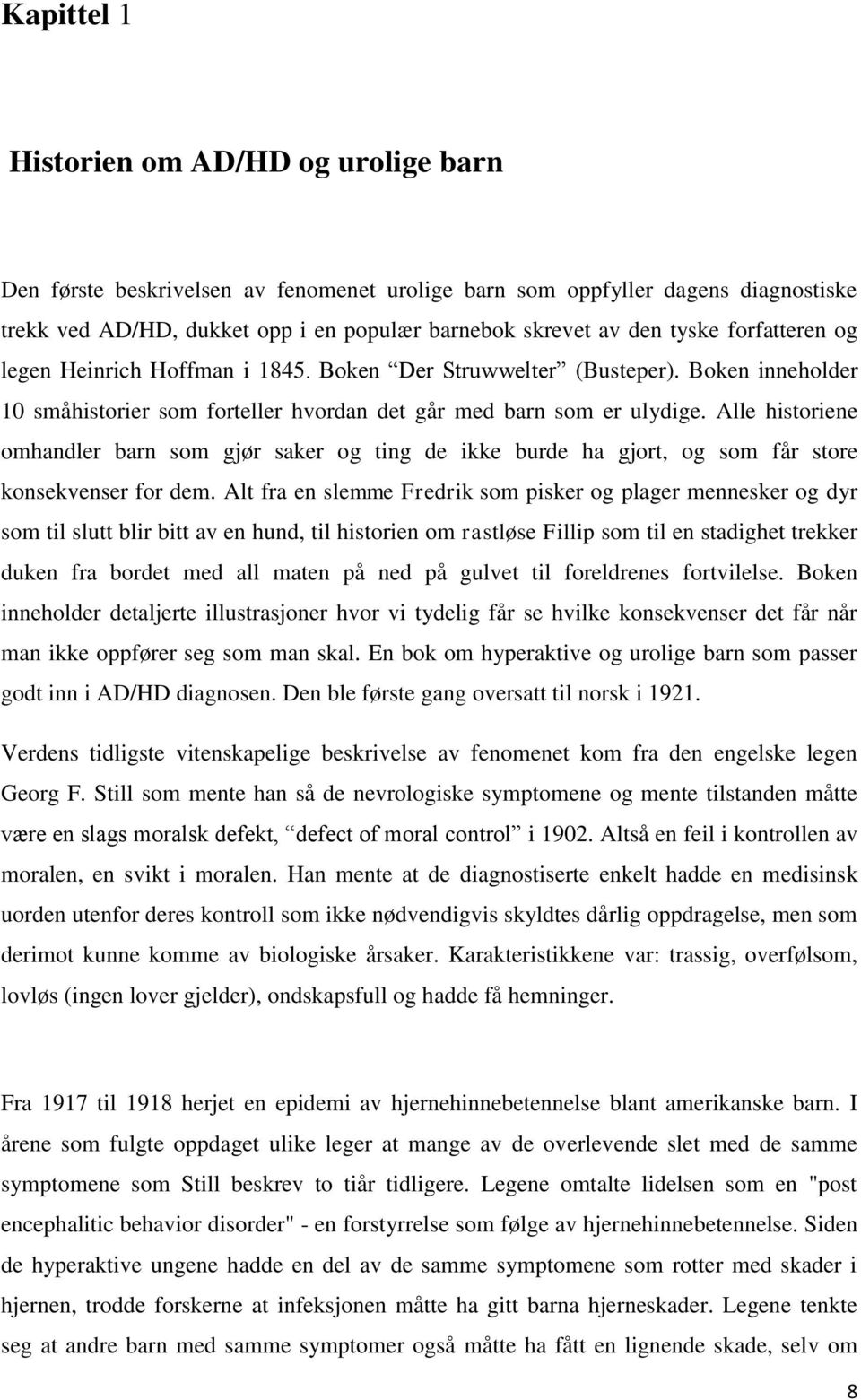 Alle historiene omhandler barn som gjør saker og ting de ikke burde ha gjort, og som får store konsekvenser for dem.