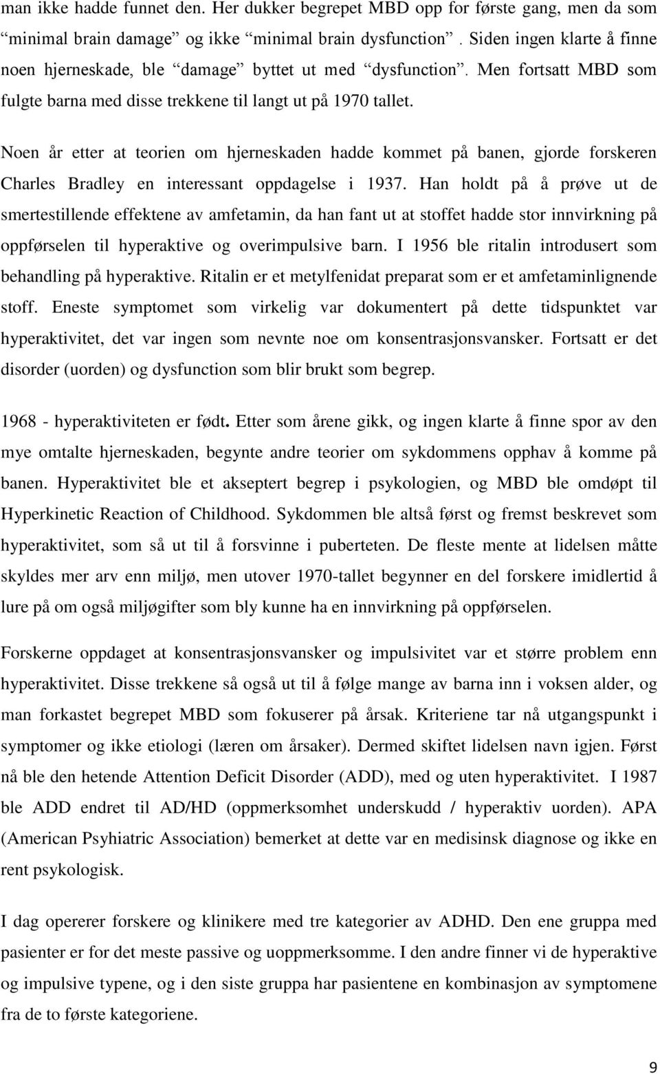 Noen år etter at teorien om hjerneskaden hadde kommet på banen, gjorde forskeren Charles Bradley en interessant oppdagelse i 1937.