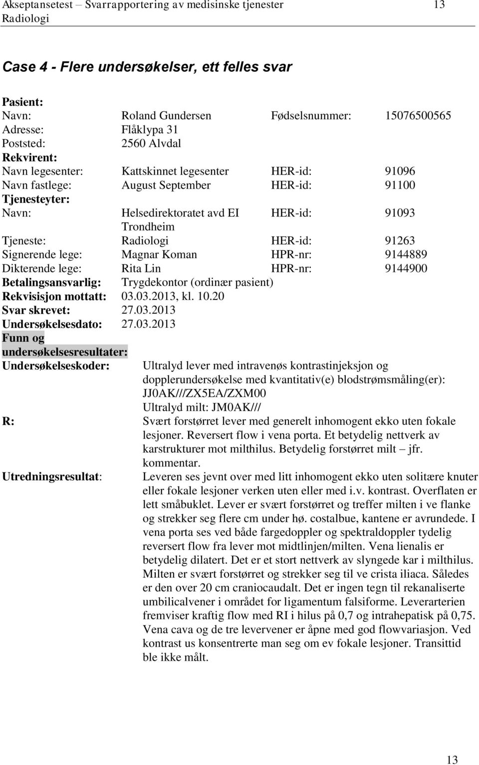 HER-id: 91263 Signerende lege: Magnar Koman HPR-nr: 9144889 Dikterende lege: Rita Lin HPR-nr: 9144900 Trygdekontor (ordinær pasient) Betalingsansvarlig: Rekvisisjon mottatt: 03.03.2013, kl. 10.