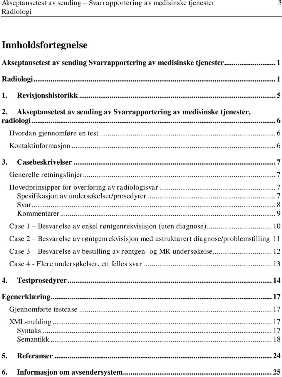 .. 7 Hovedprinsipper for overføring av radiologisvar... 7 Spesifikasjon av undersøkelser/prosedyrer... 7 Svar... 8 Kommentarer... 9 Case 1 Besvarelse av enkel røntgenrekvisisjon (uten diagnose).