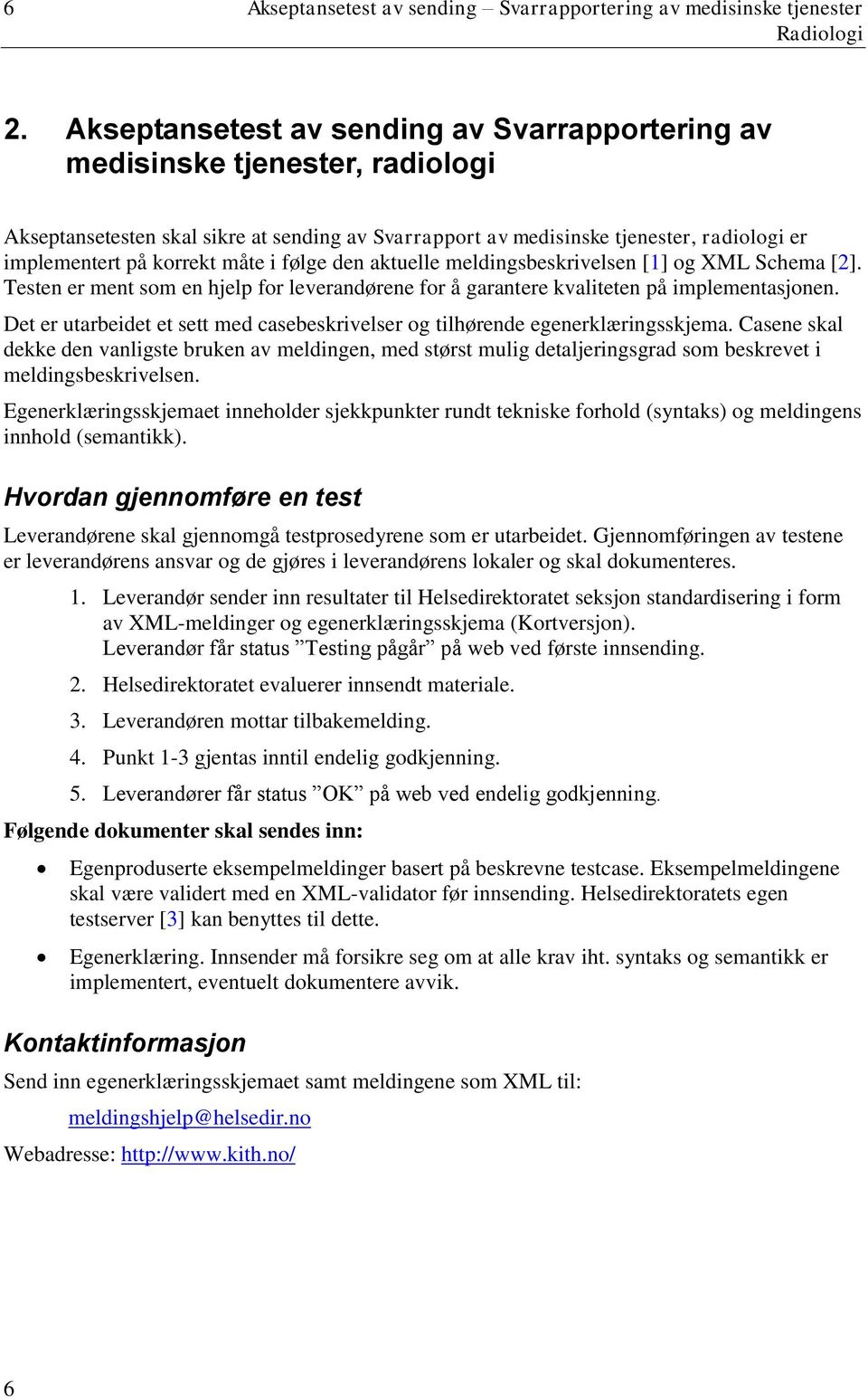 måte i følge den aktuelle meldingsbeskrivelsen [1] og XML Schema [2]. Testen er ment som en hjelp for leverandørene for å garantere kvaliteten på implementasjonen.