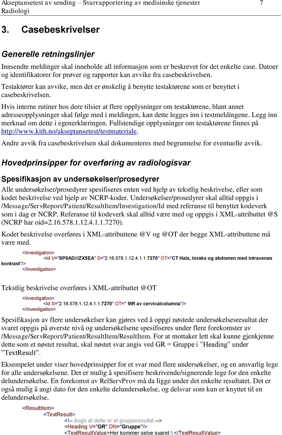 Datoer og identifikatorer for prøver og rapporter kan avvike fra casebeskrivelsen. Testaktører kan avvike, men det er ønskelig å benytte testaktørene som er benyttet i casebeskrivelsen.