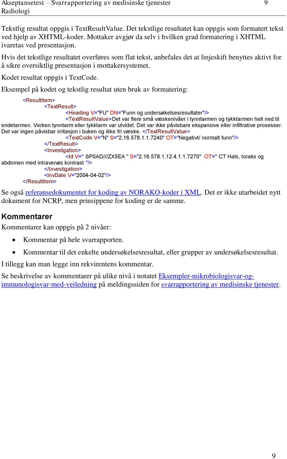 Hvis det tekstlige resultatet overføres som flat tekst, anbefales det at linjeskift benyttes aktivt for å sikre oversiktlig presentasjon i mottakersystemet. Kodet resultat oppgis i TextCode.