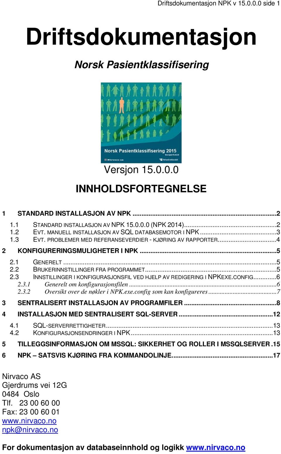 1 GENERELT...5 2.2 BRUKERINNSTILLINGER FRA PROGRAMMET...5 2.3 INNSTILLINGER I KONFIGURASJONSFIL VED HJELP AV REDIGERING I NPKEXE.CONFIG...6 2.3.1 Generelt om konfigurasjonsfilen... 6 2.3.2 Oversikt over de nøkler i NPK.