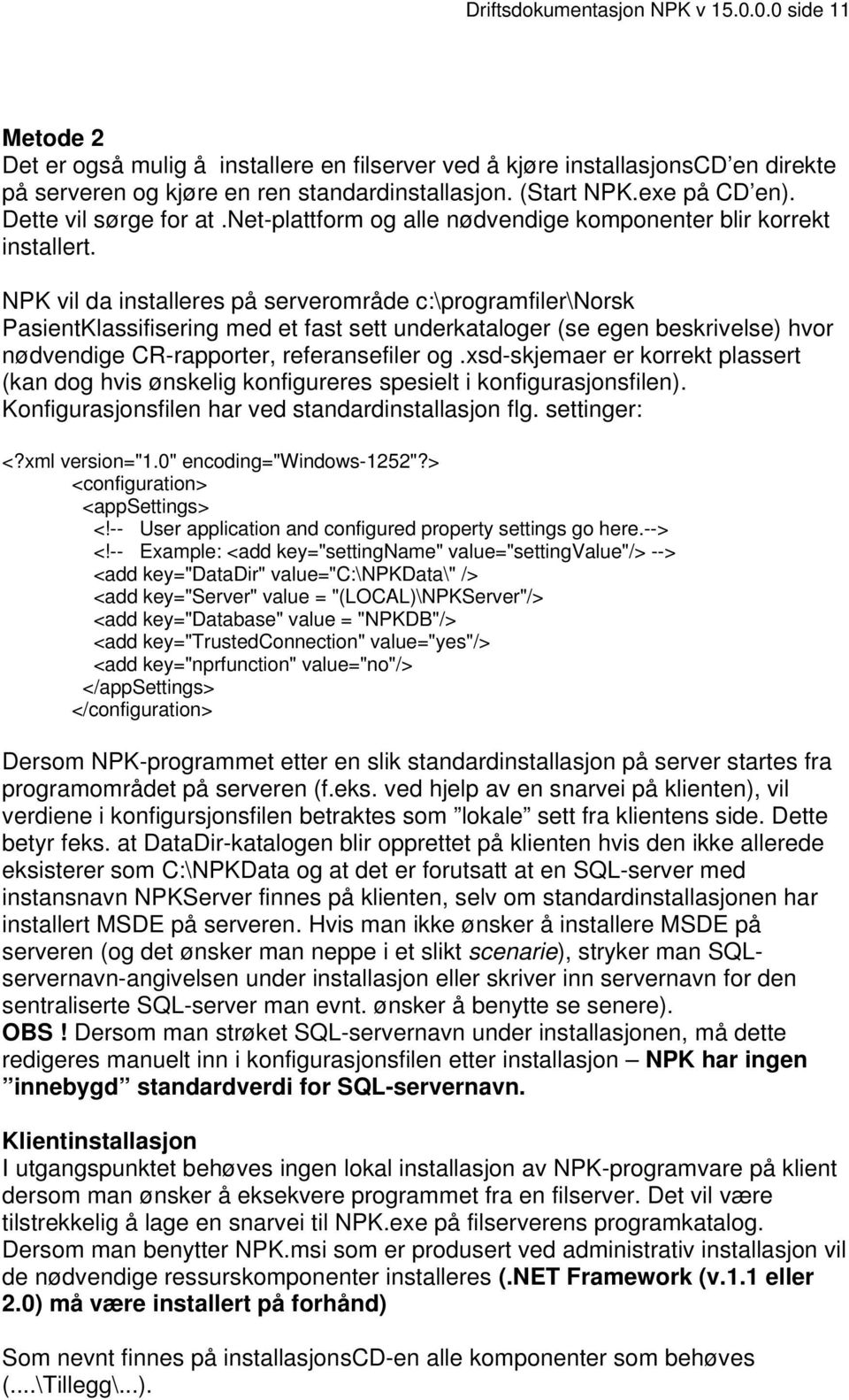 NPK vil da installeres på serverområde c:\programfiler\norsk PasientKlassifisering med et fast sett underkataloger (se egen beskrivelse) hvor nødvendige CR-rapporter, referansefiler og.