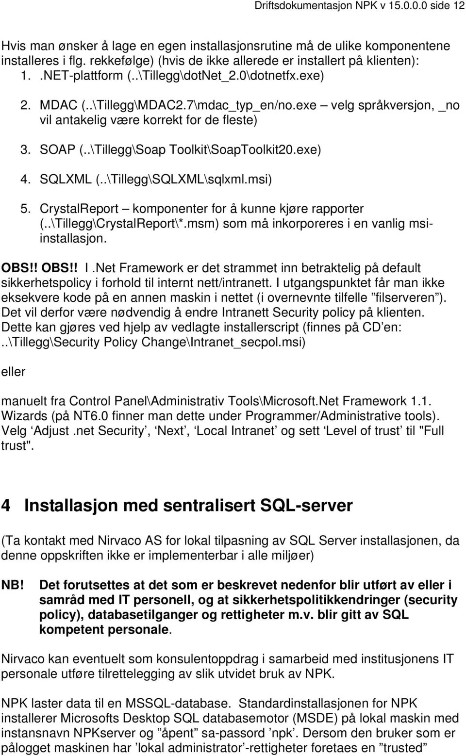 exe velg språkversjon, _no vil antakelig være korrekt for de fleste) 3. SOAP (..\Tillegg\Soap Toolkit\SoapToolkit20.exe) 4. SQLXML (..\Tillegg\SQLXML\sqlxml.msi) 5.