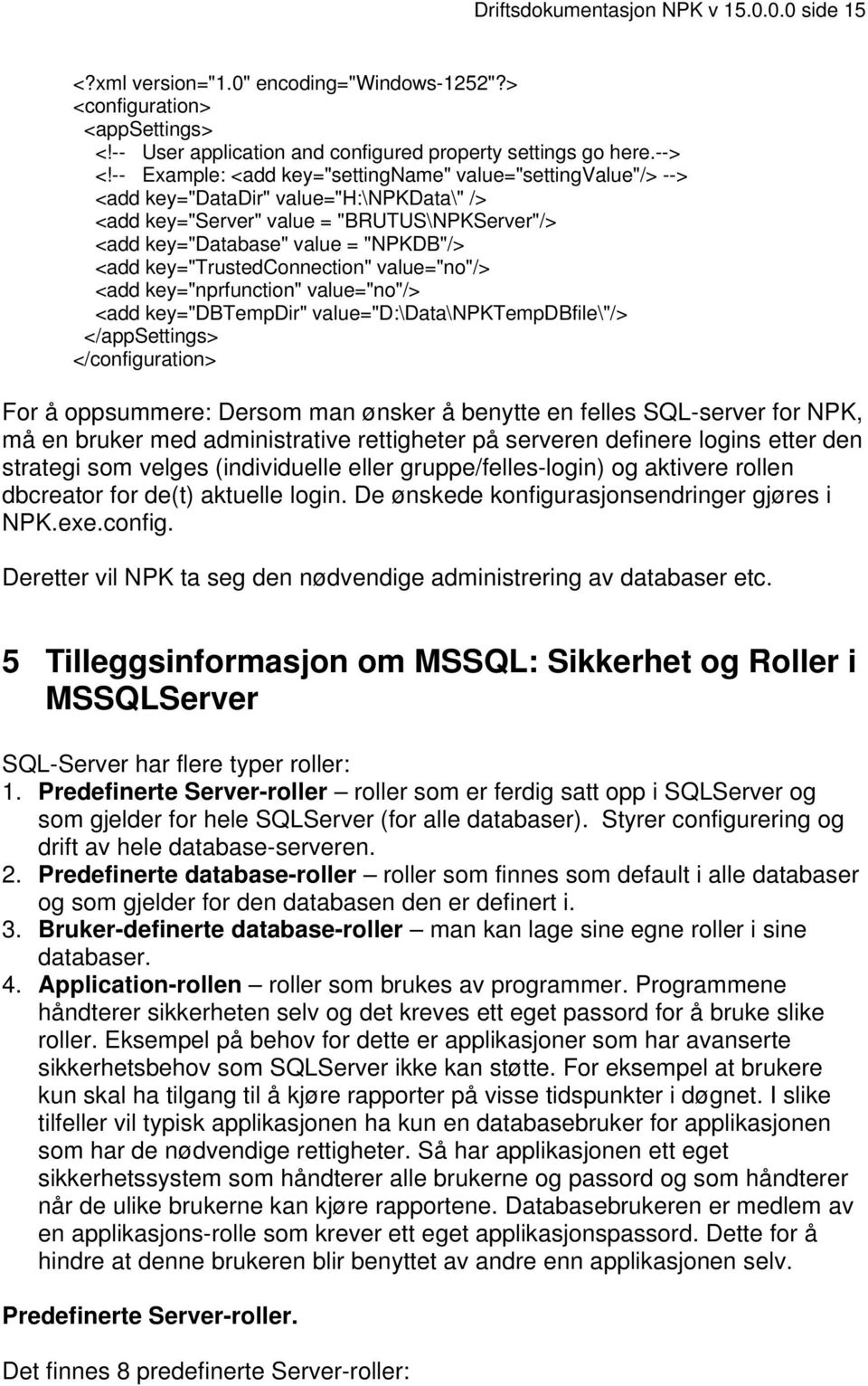 key="trustedconnection" value="no"/> <add key="nprfunction" value="no"/> <add key="dbtempdir" value="d:\data\npktempdbfile\"/> </appsettings> </configuration> For å oppsummere: Dersom man ønsker å